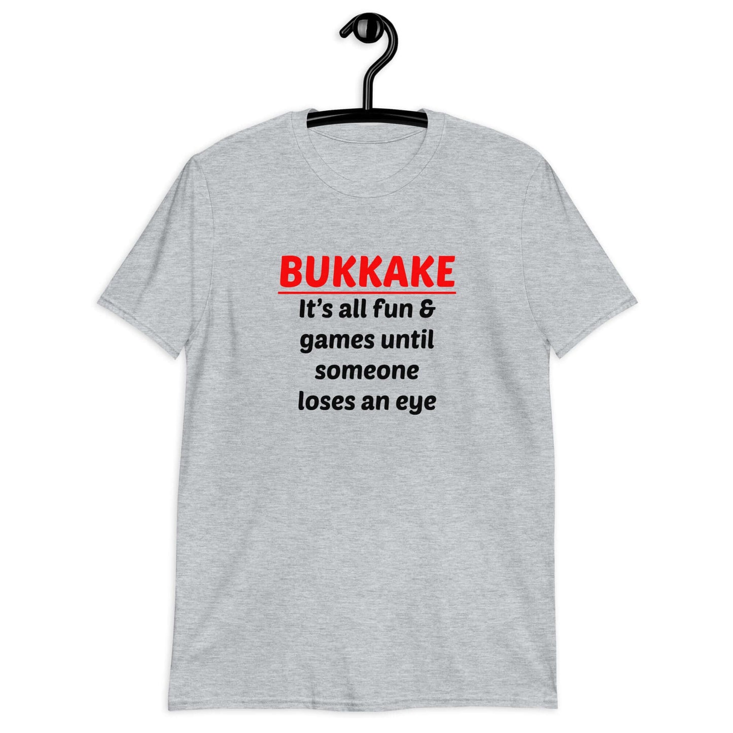 Sport grey t-shirt with the phrase Bukkake it's all fun & games until someone loses an eye printed on the front.