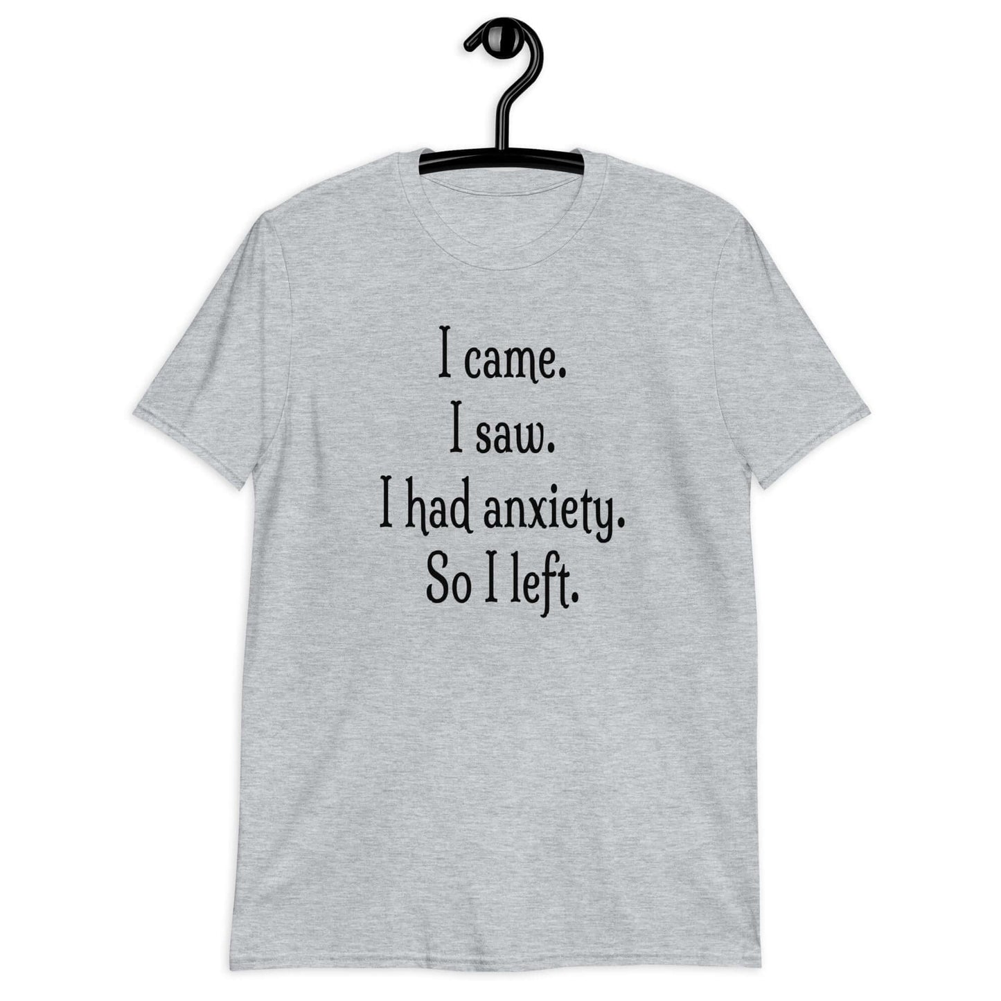 Sport grey t-shirt with the phrase I came. I saw. I had anxiety. So I left printed on the front of the shirt.
