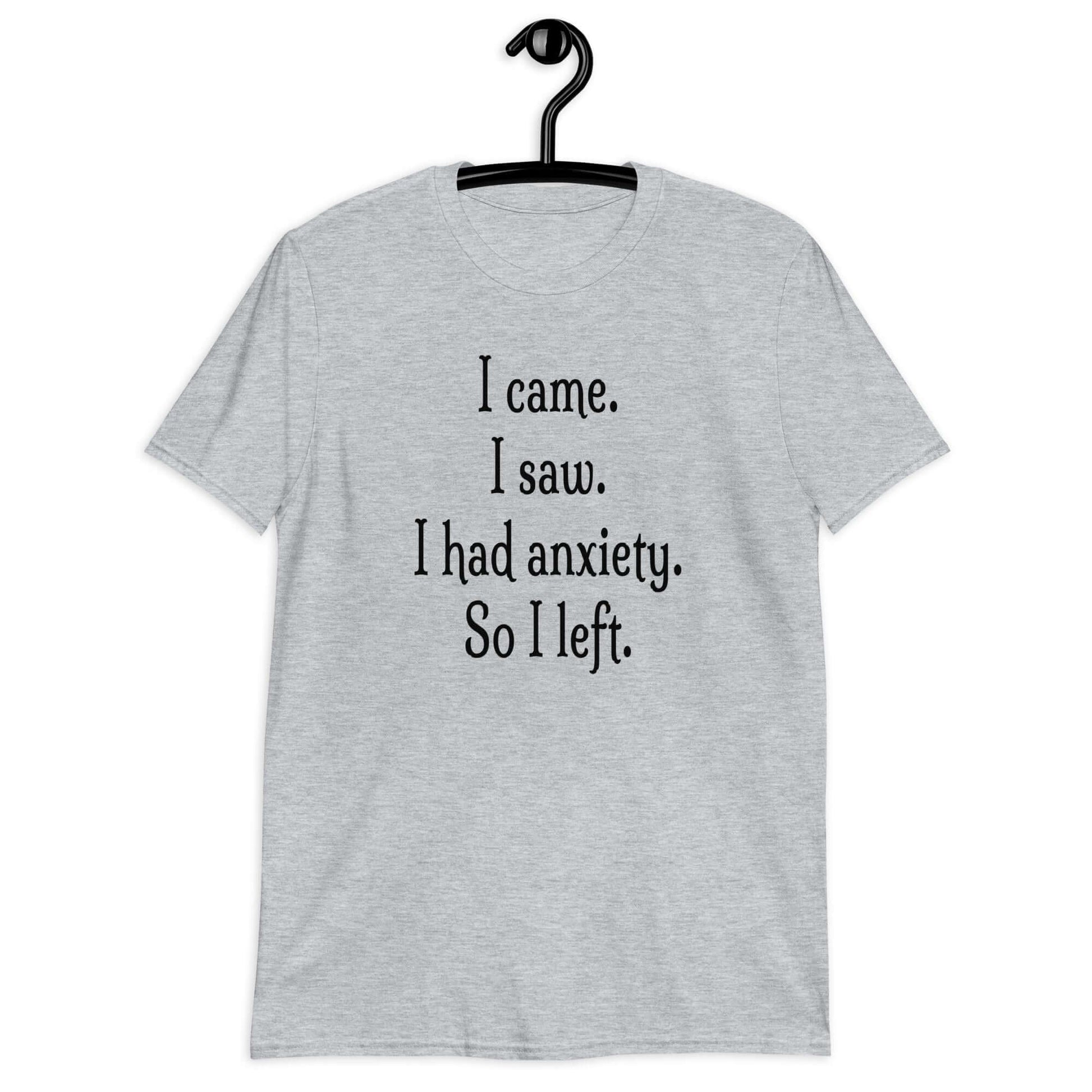 Sport grey t-shirt with the phrase I came. I saw. I had anxiety. So I left printed on the front of the shirt.