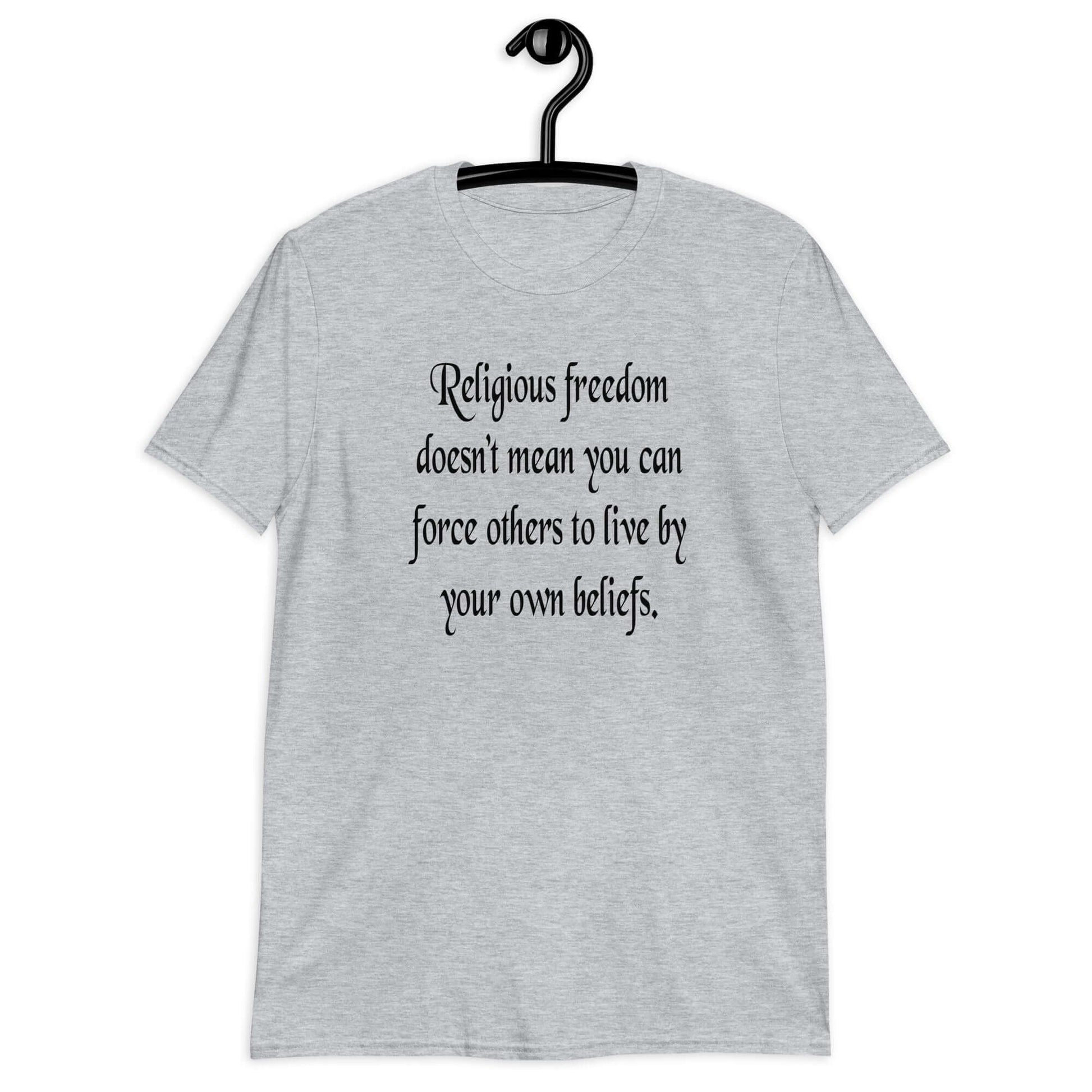Sport grey t-shirt with the phrase Religious freedom doesn't mean you can force others to live by your own beliefs printed on the front.