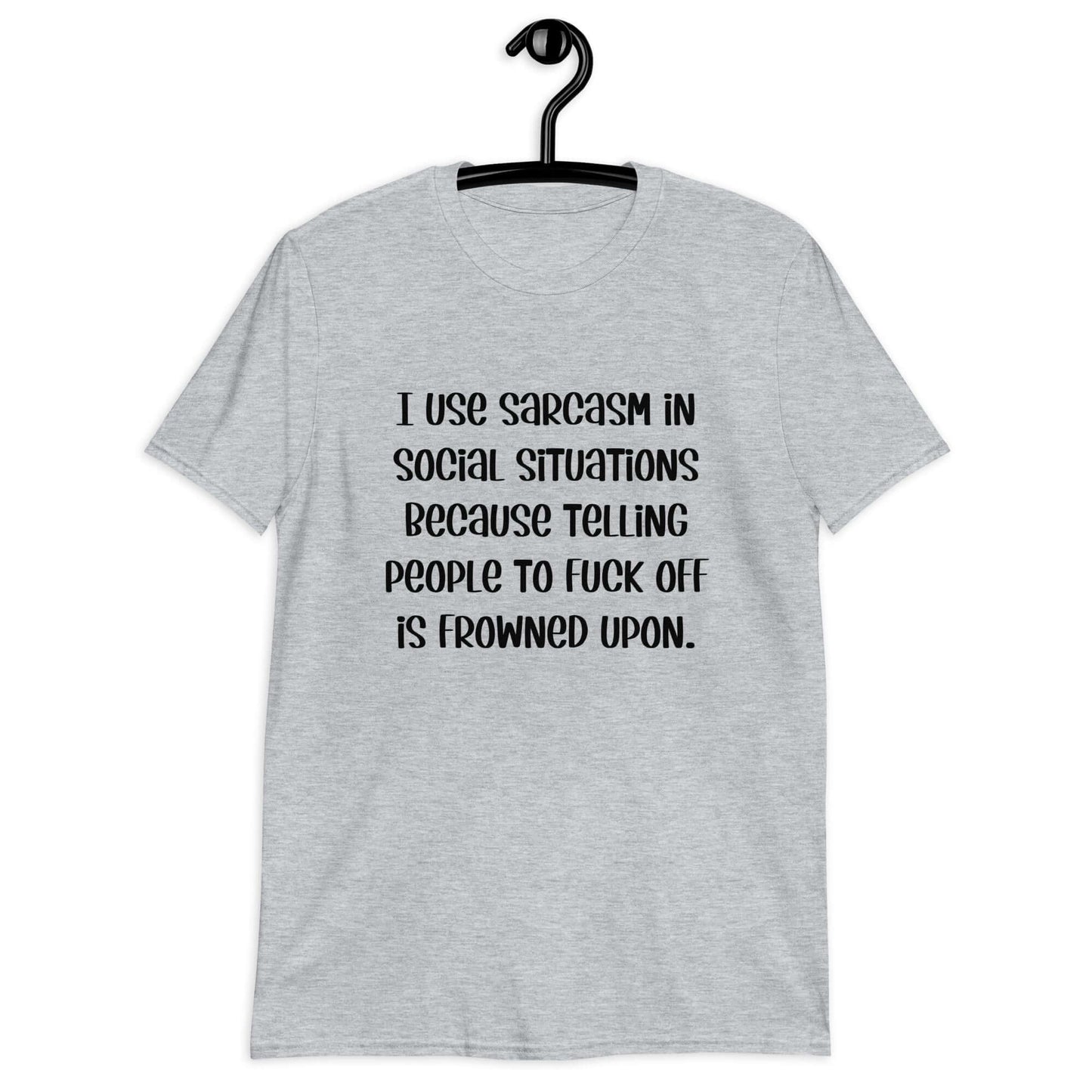 Sport grey t-shirt with the phrase I use sarcasm in social situations because telling people to fuck off is frowned upon printed on the front.