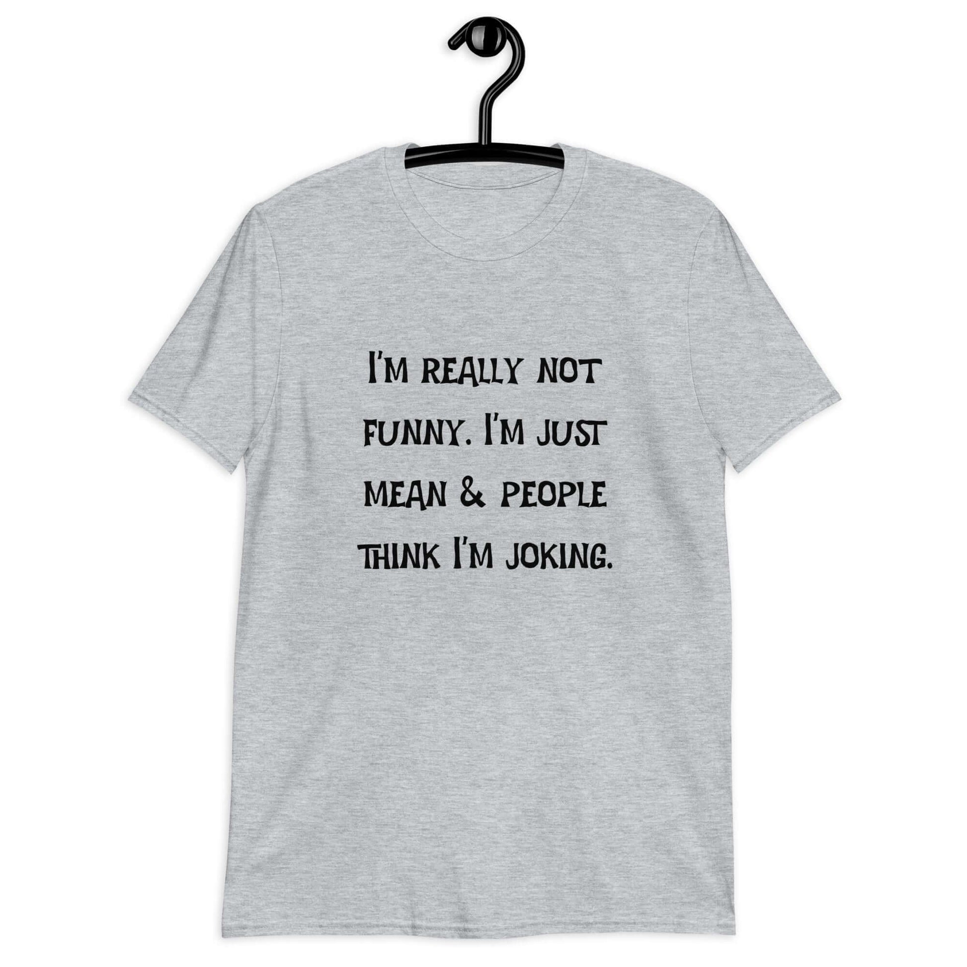 Sport grey t-shirt with the phrase I'm really not funny. I'm just mean & people think I'm joking printed on the front.