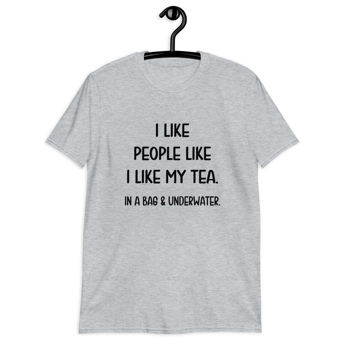 Sport grey t-shirt with the phrase I like people like I like my tea, In a bag & underwater printed on the front.