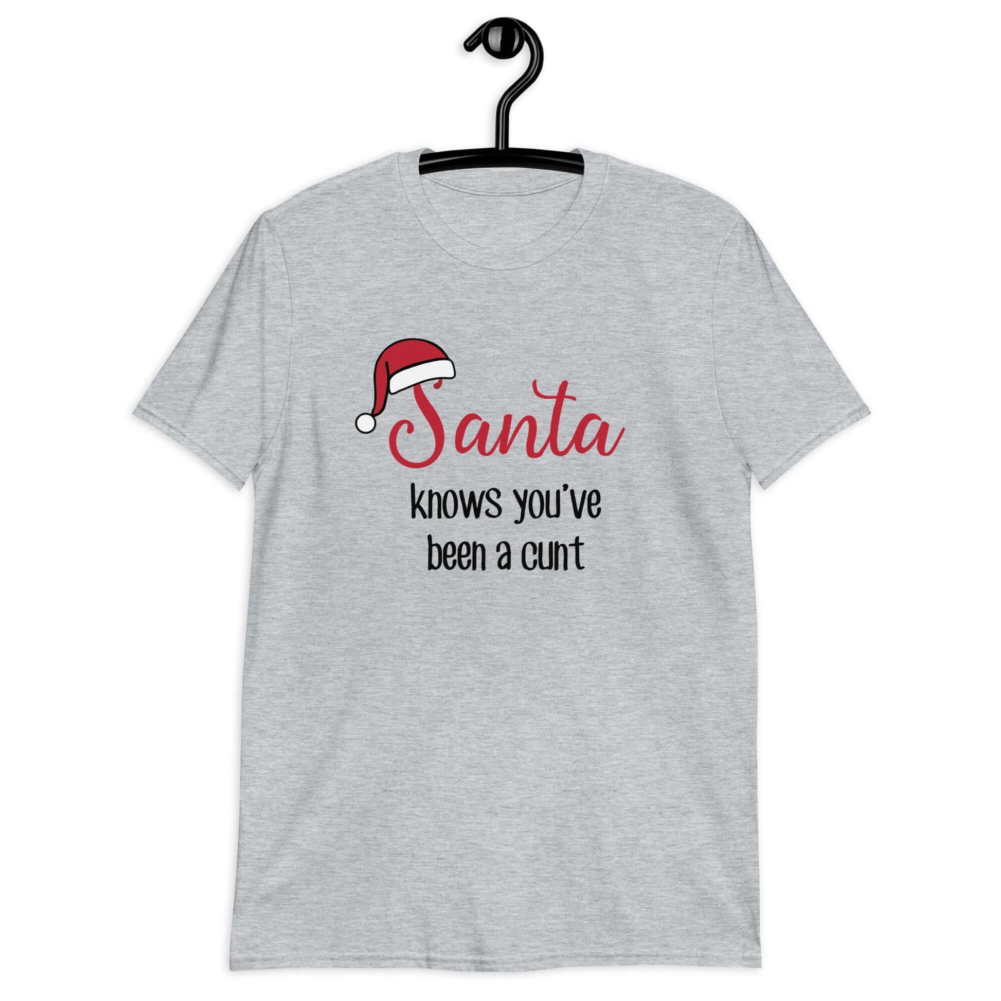 Sport grey t-shirt with the words Santa knows you've been a cunt printed on the front. There is a Santa hat on the s in Santa.