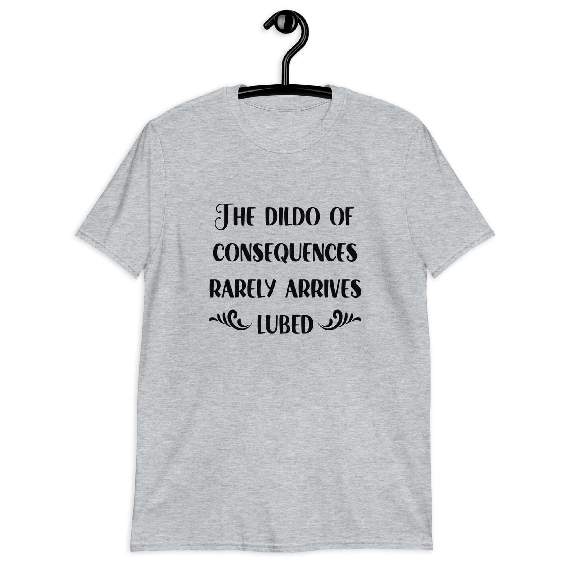 Sport grey t-shirt with the phrase The dildo of consequences rarely arrives lubed printed on the front.