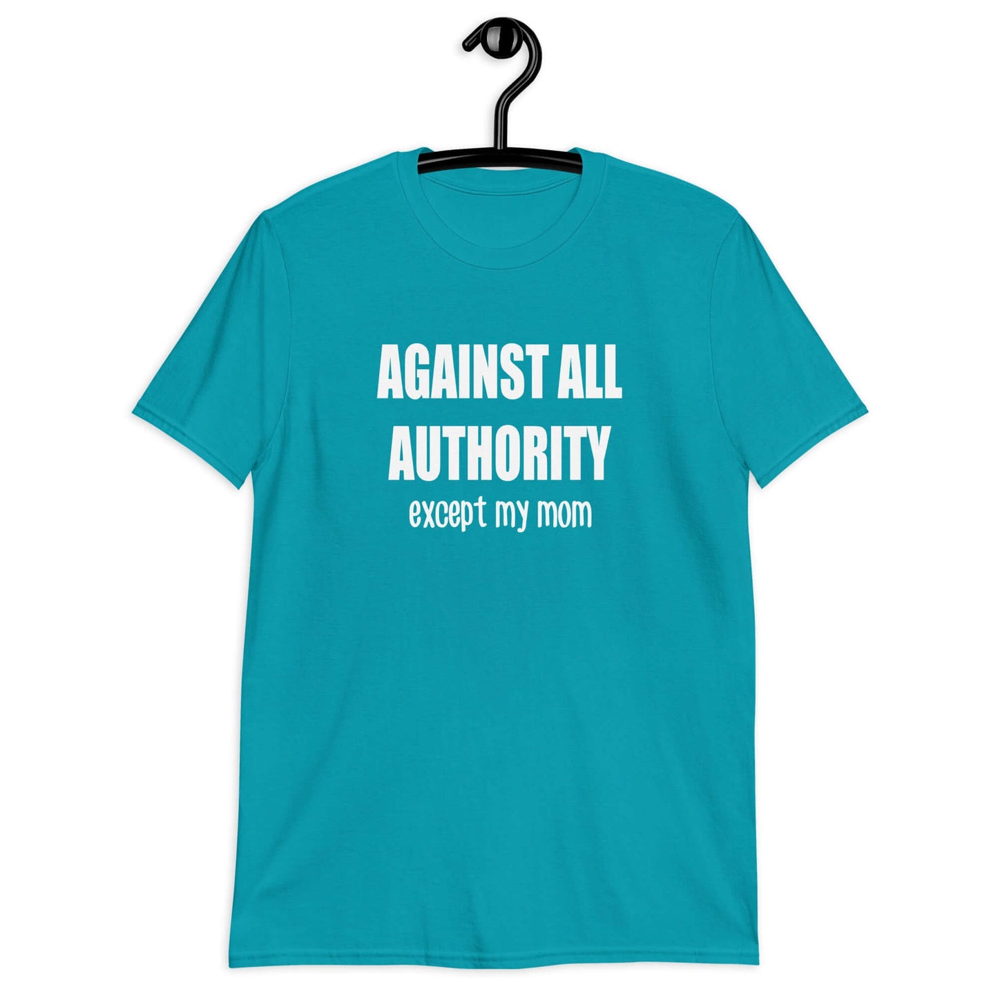 Tropical blue t-shirt with the phrase Against all authority except my mom printed on the front.