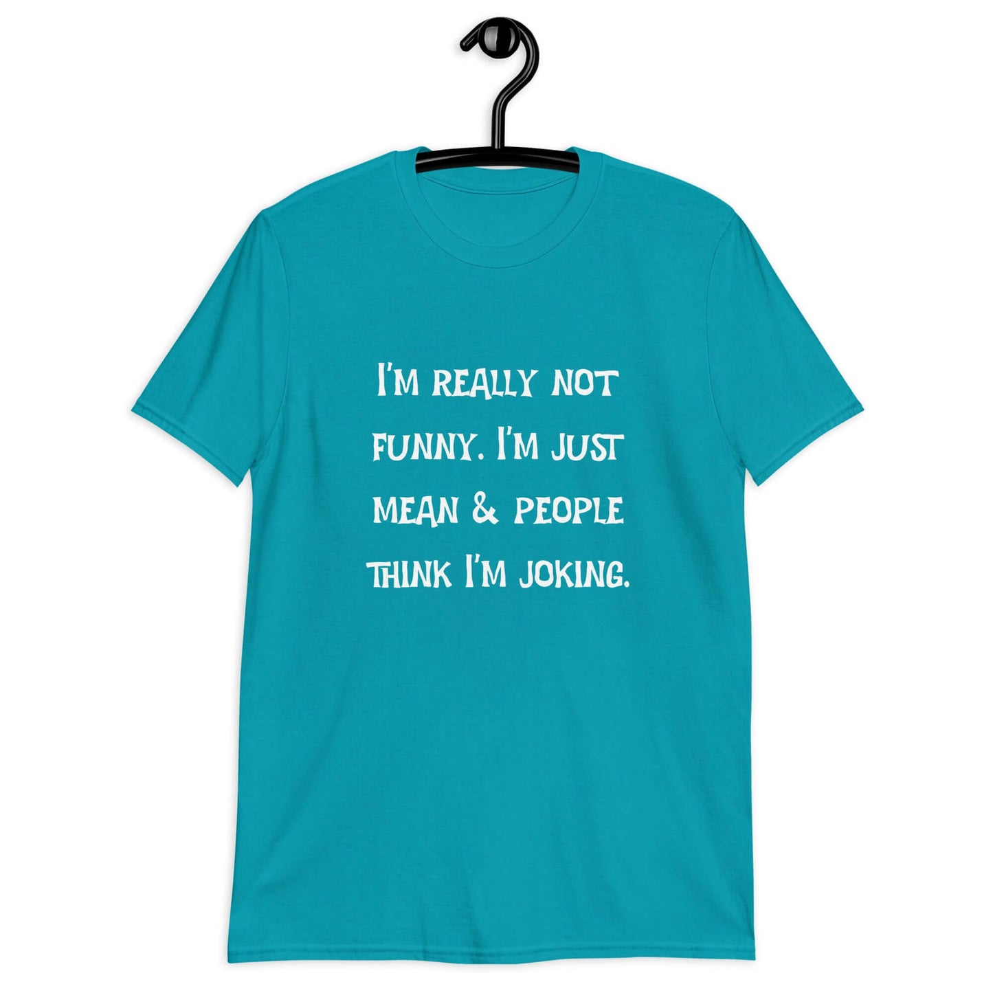 Tropical blue t-shirt with the phrase I'm really not funny. I'm just mean & people think I'm joking printed on the front.
