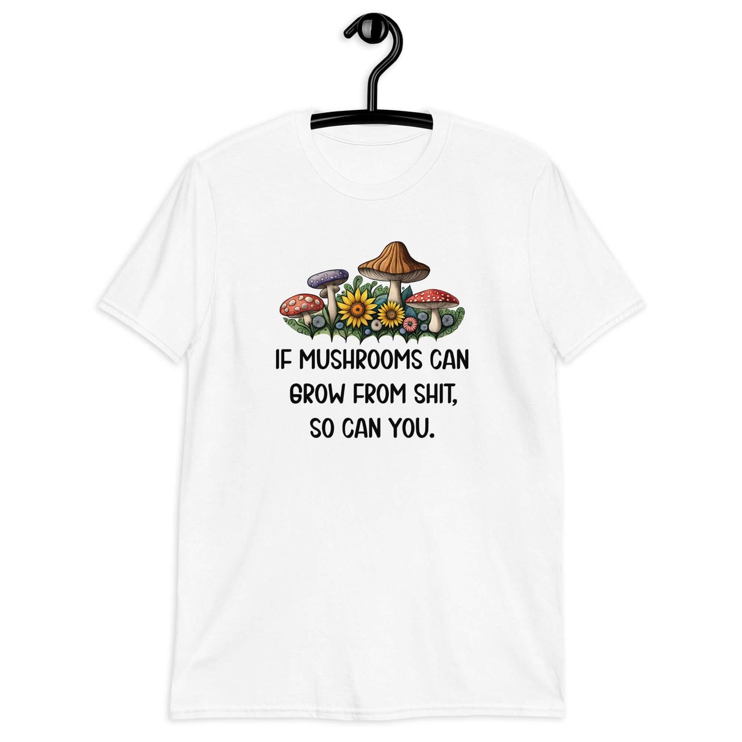 Mushrooms can grow so can you T-Shirt