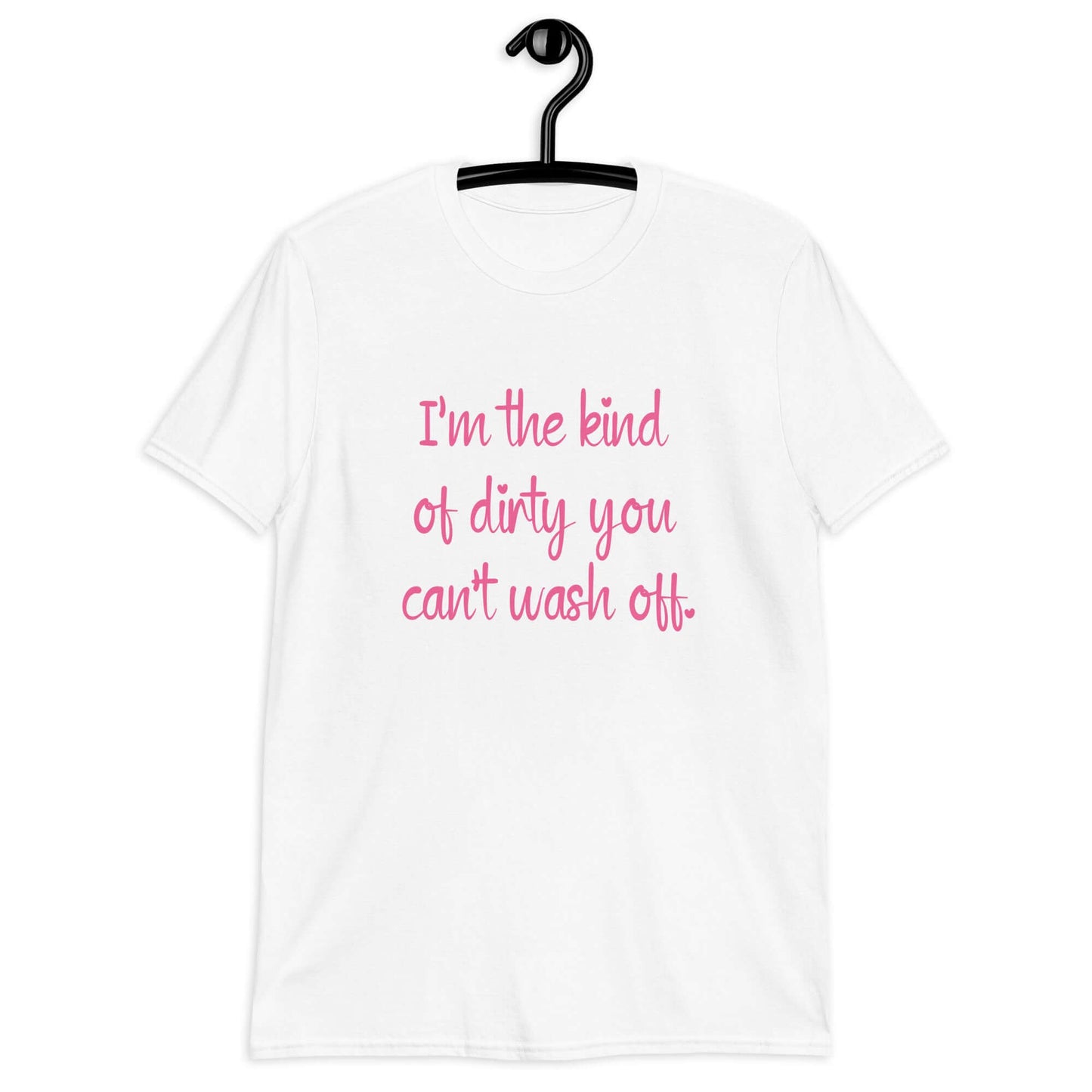 The kind of dirty you can't wash off t-shirt. Suggestive graphic tee