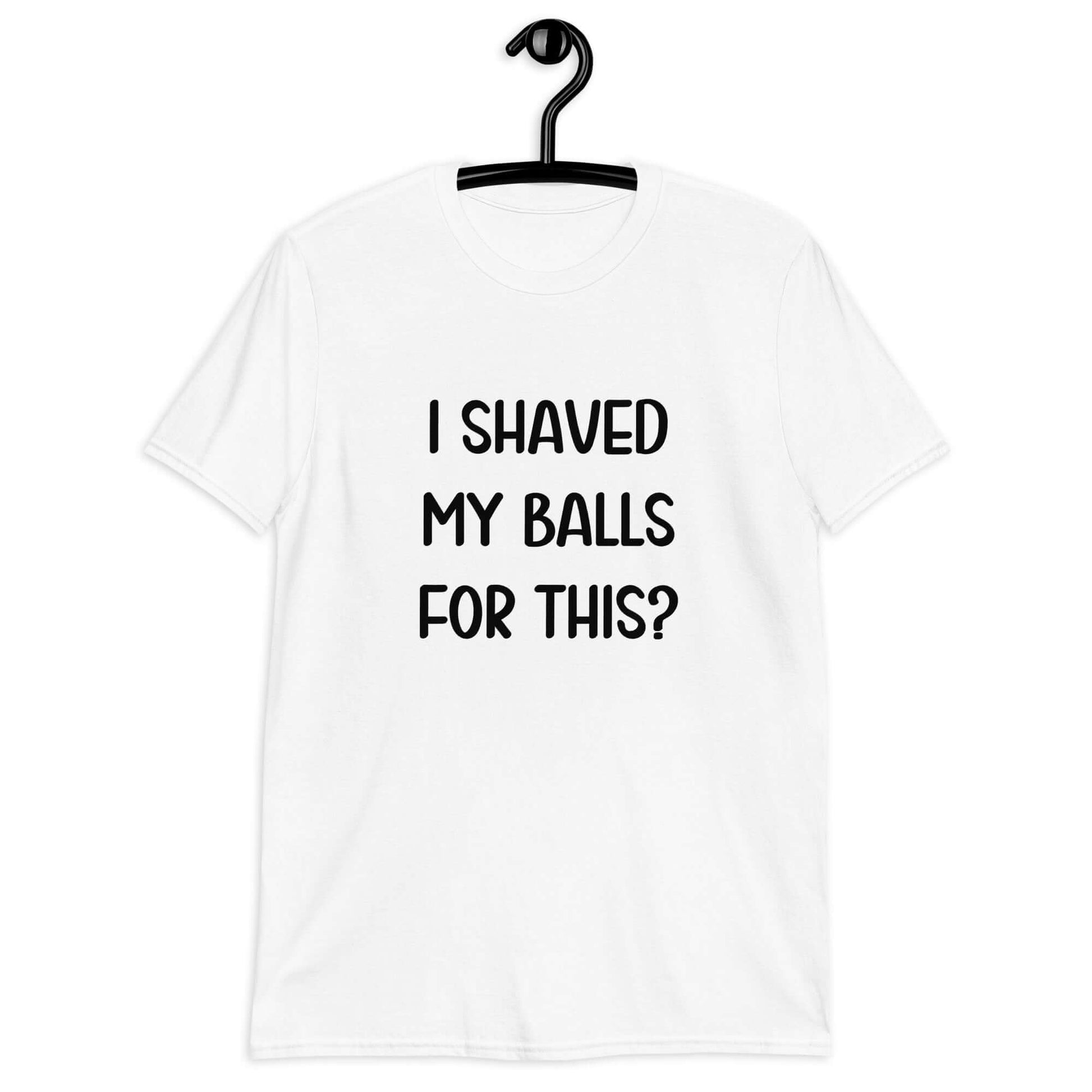 White t-shirt with the phrase I shaved my balls for this printed on the front.