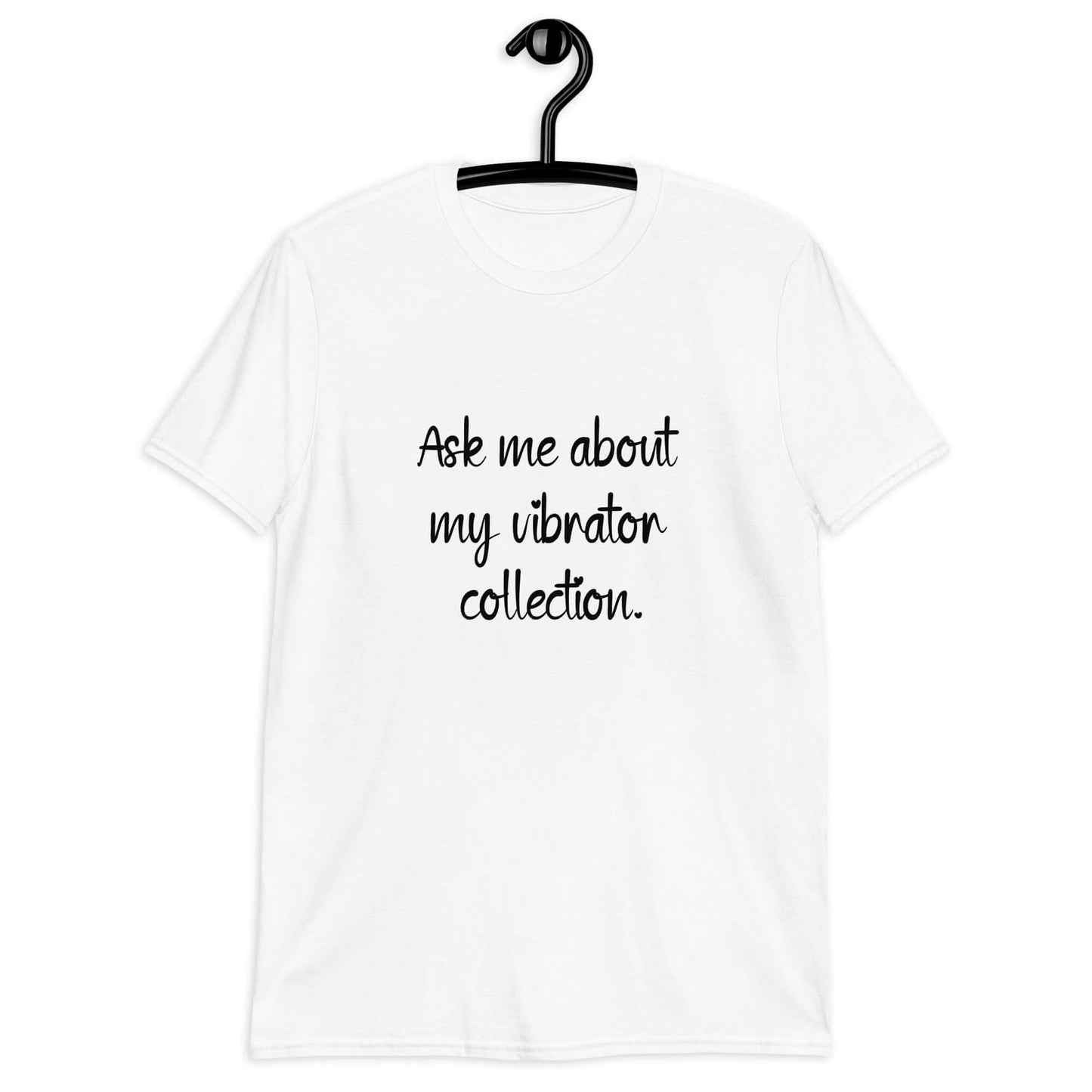 White t-shirt with the phrase Ask me about my vibrator collection printed on the front.