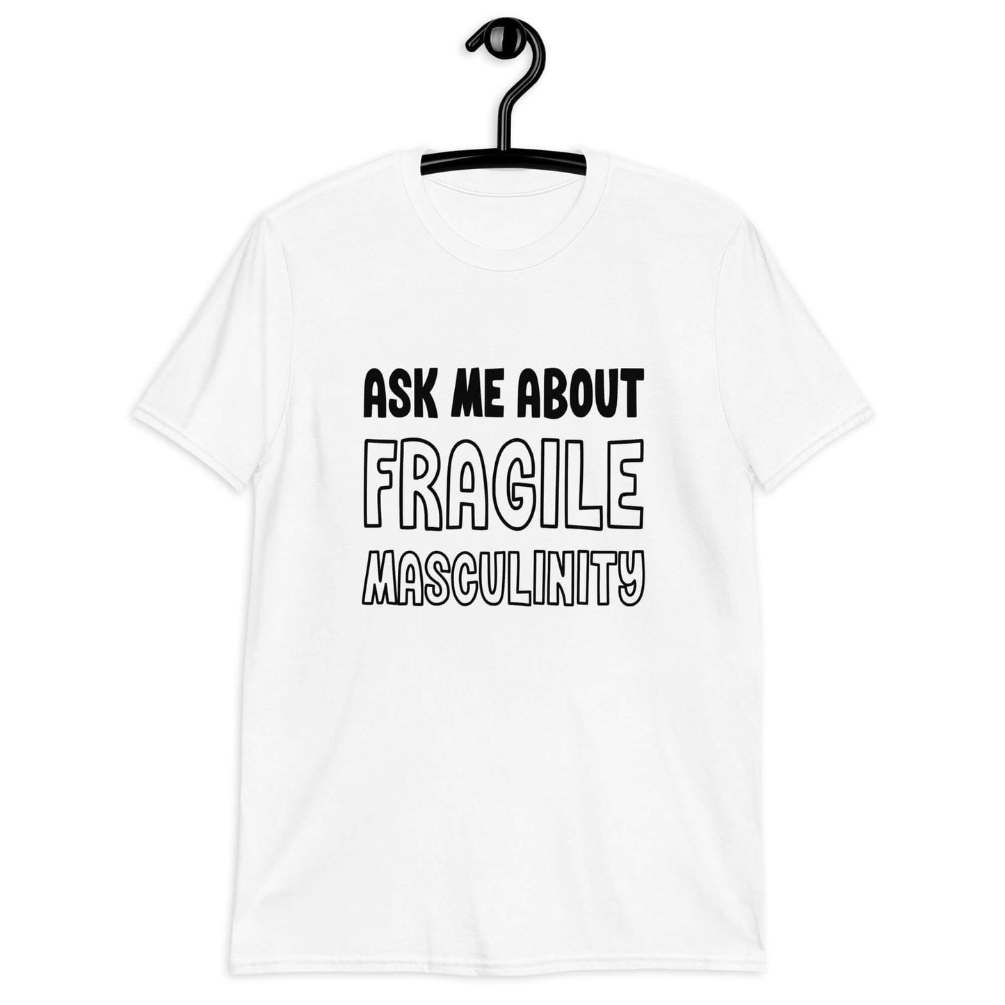 White t-shirt with the phrase Ask me about fragile masculinity printed on the front.