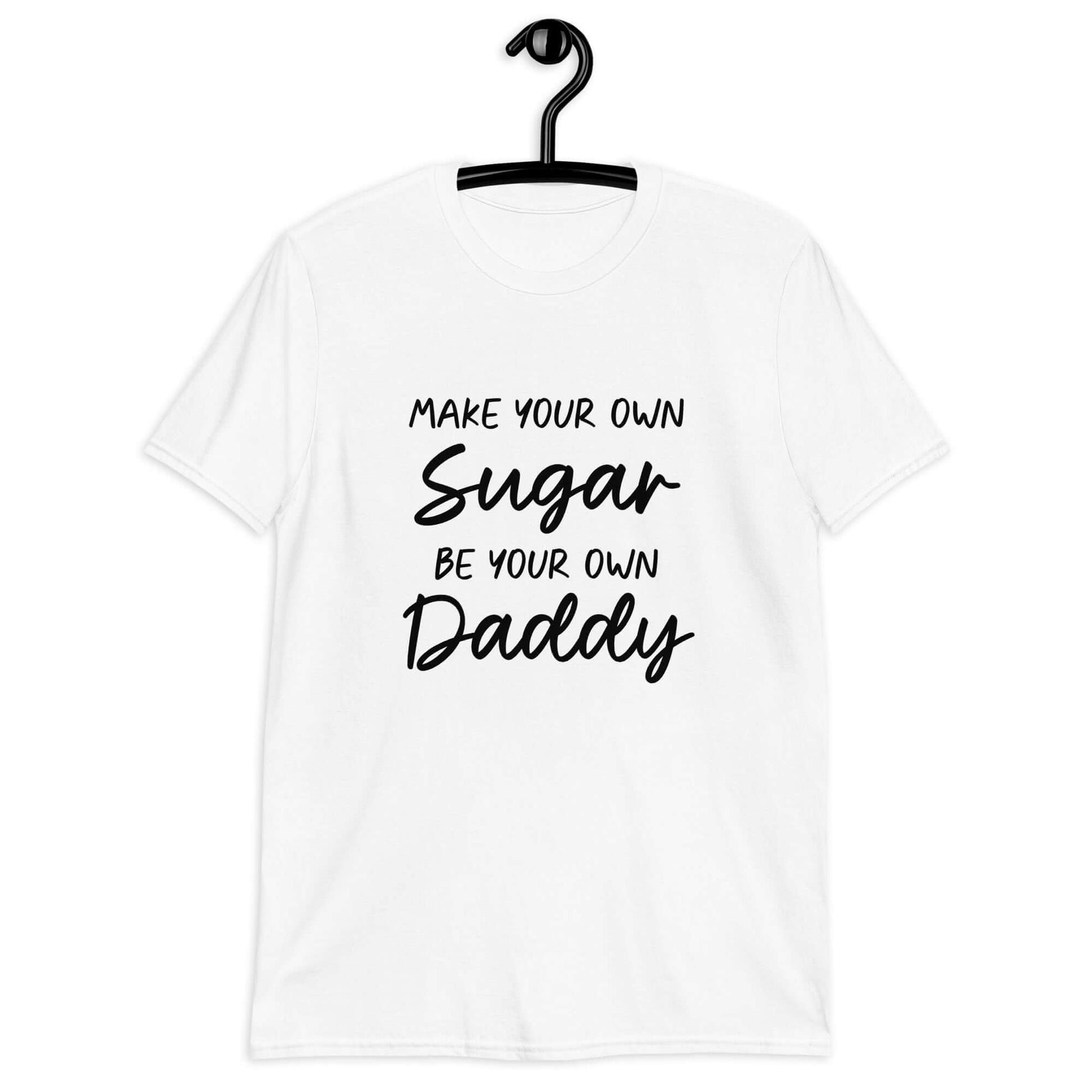 White t-shirt with the phrase Make your own sugar Be your own Daddy printed on the front.