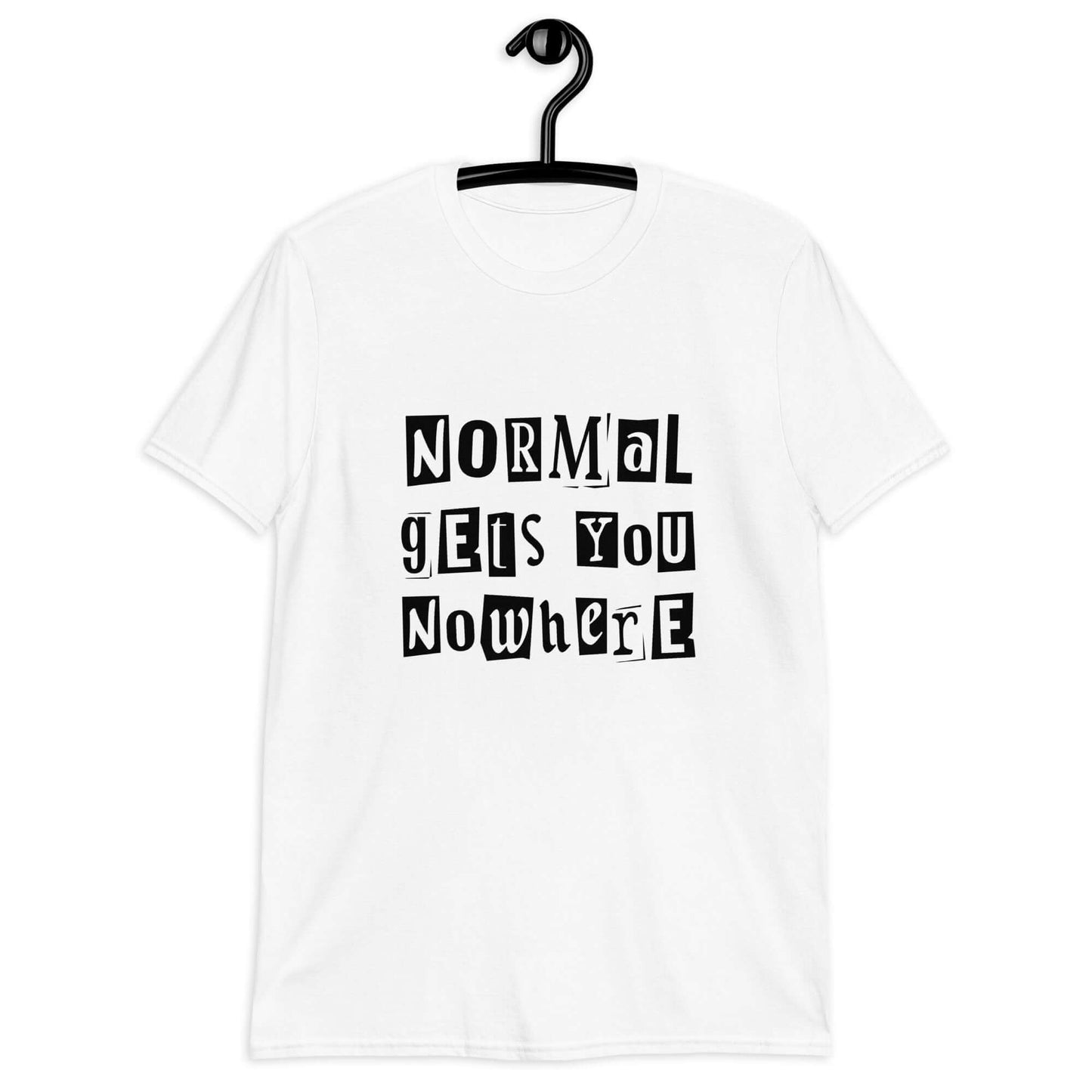 White t-shirt with the phrase Normal gets you nowhere printed on the front.