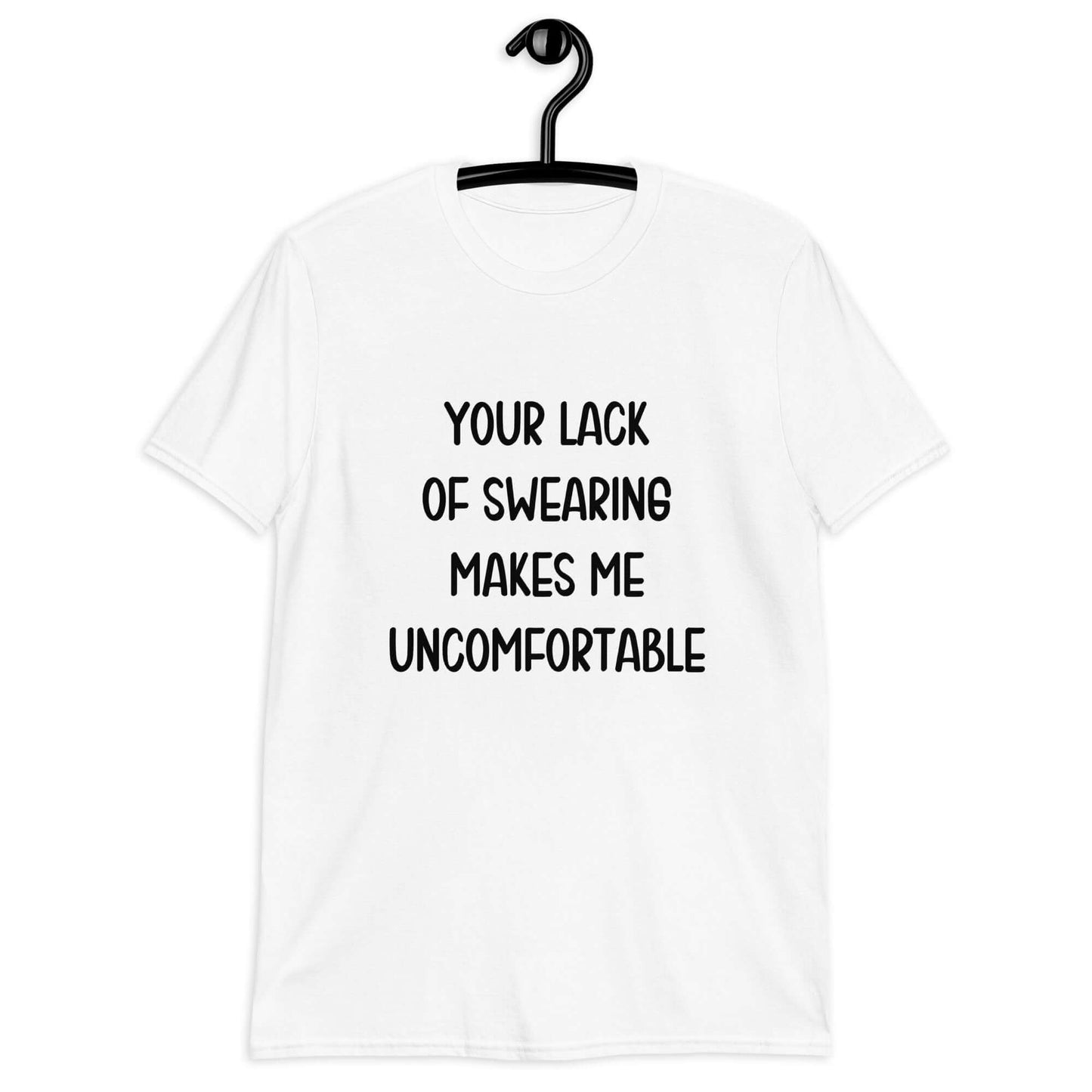 White t-shirt with the phrase Your lack of swearing makes me uncomfortable printed on the front.