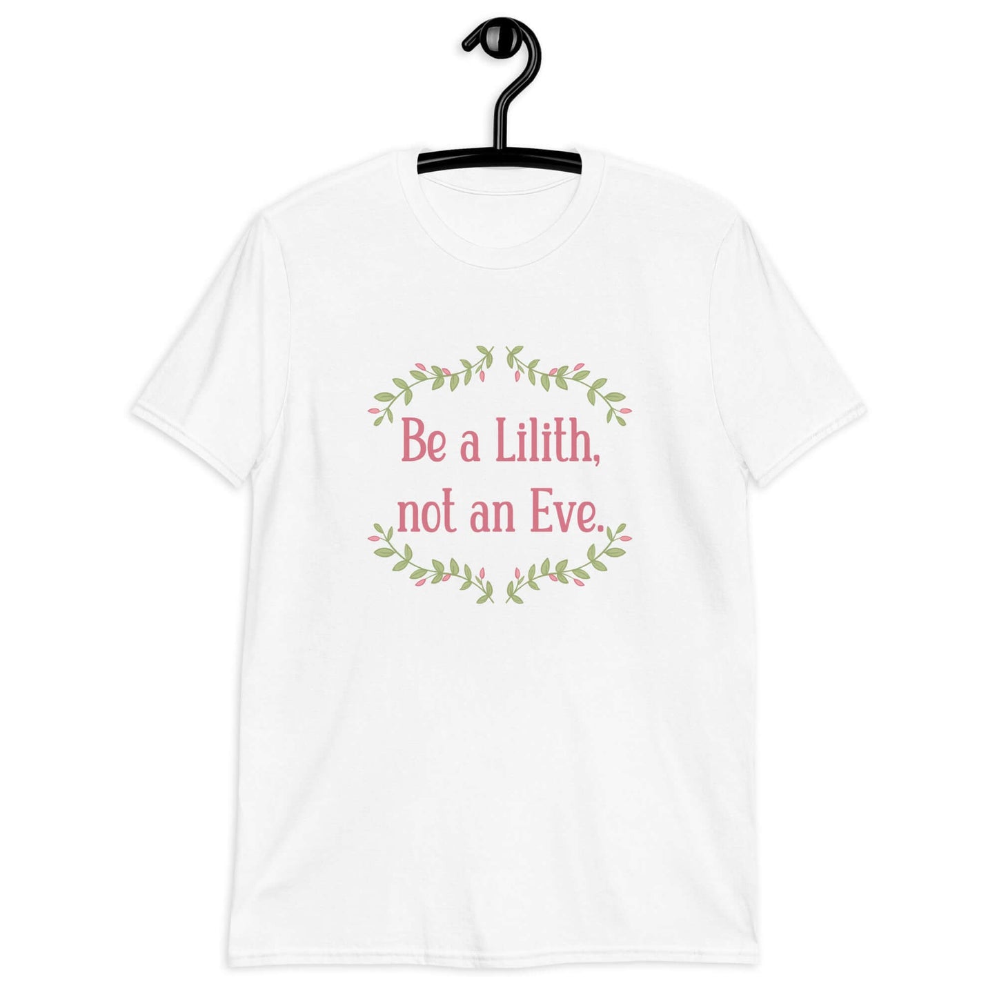 White t-shirt with the phrase Be a Lilith, not an Eve printed on the front. The text is pink and had a green floral vine graphic framing the text. 