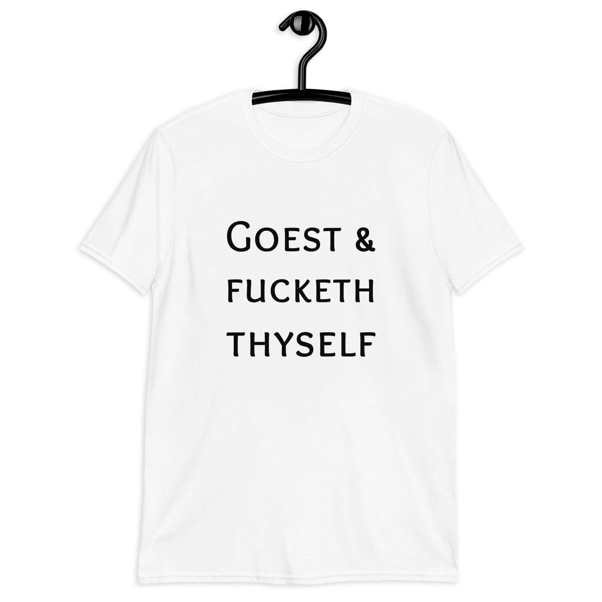 White t-shirt with the phrase Goest and fucketh thyself printed on the front.