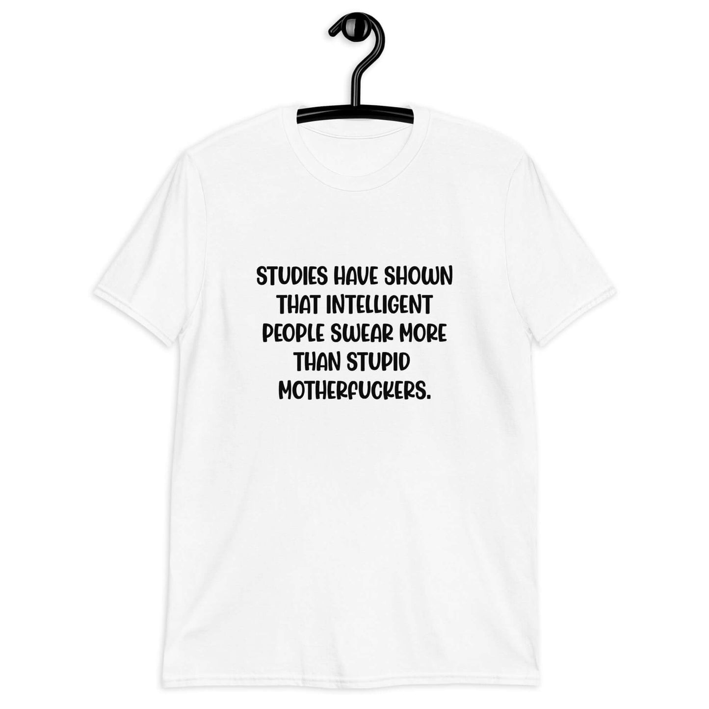 White t-shirt with the funny phrase Studies have shown that intelligent people swear more than stupid motherfuckers printed on the front.