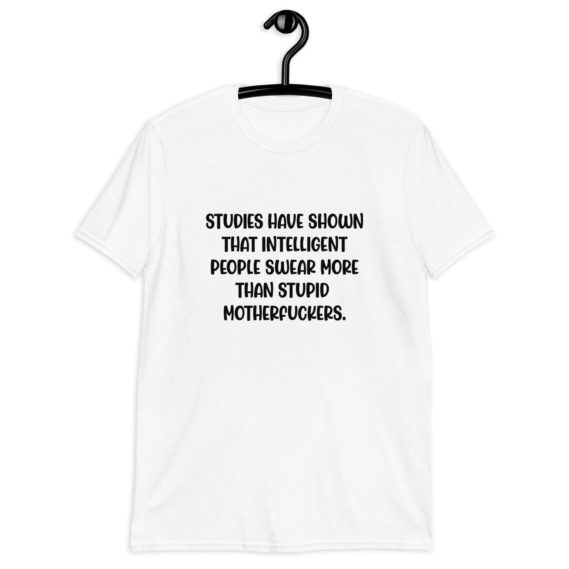 White t-shirt with the funny phrase Studies have shown that intelligent people swear more than stupid motherfuckers printed on the front.