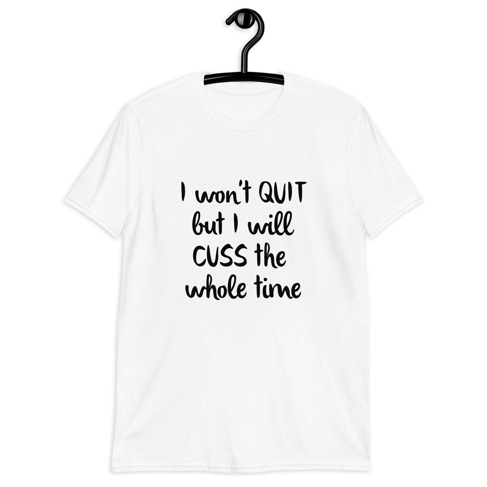 White t-shirt with the phrase I won't quit but I will cuss the whole time printed on the front.