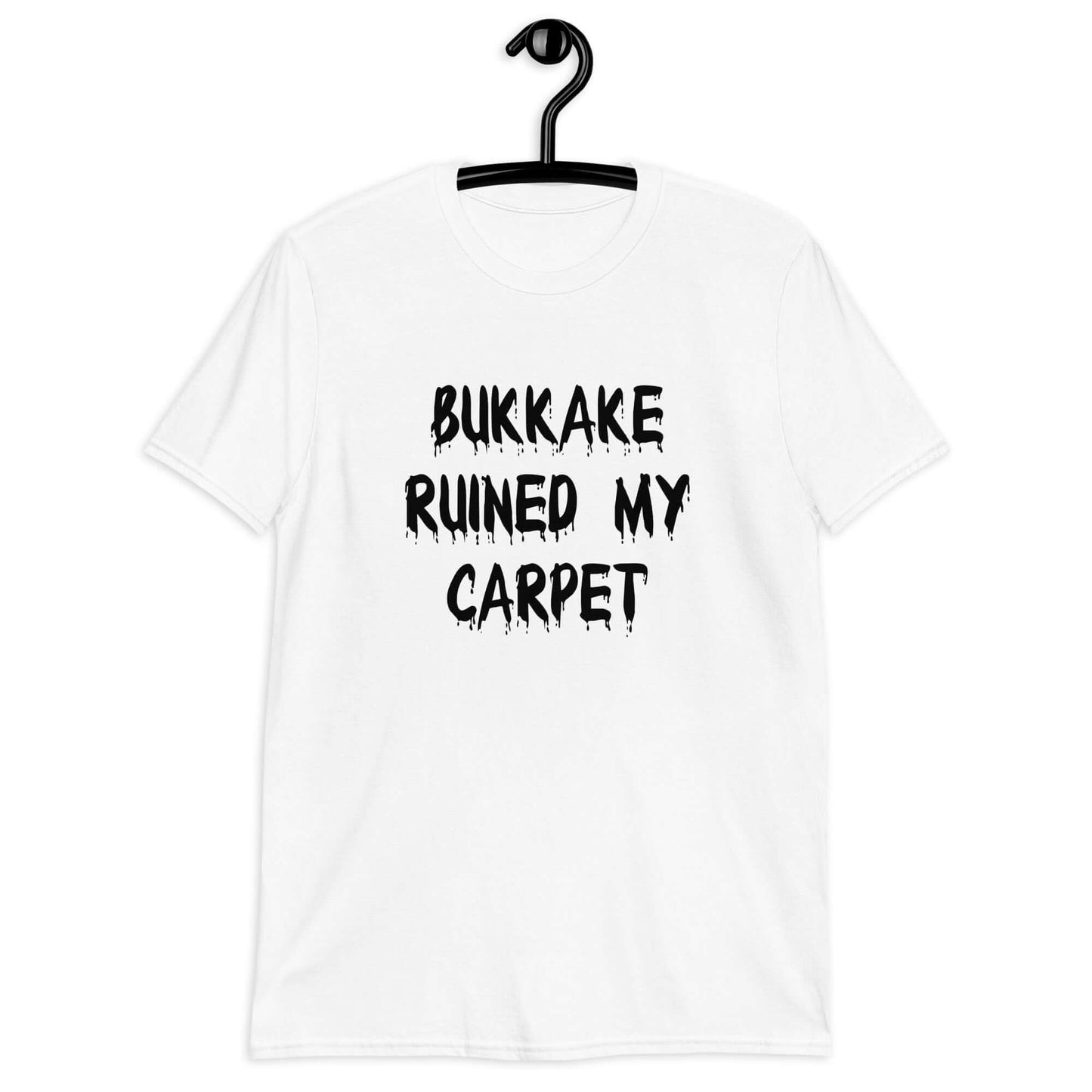 White t-shirt with the words Bukkake ruined my carpet printed on the front.