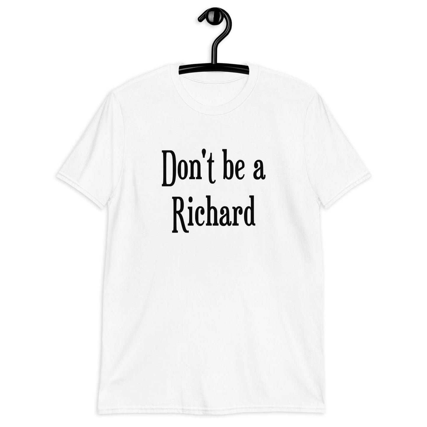 White t-shirt with the phrase Don't be a Richard printed on the front.