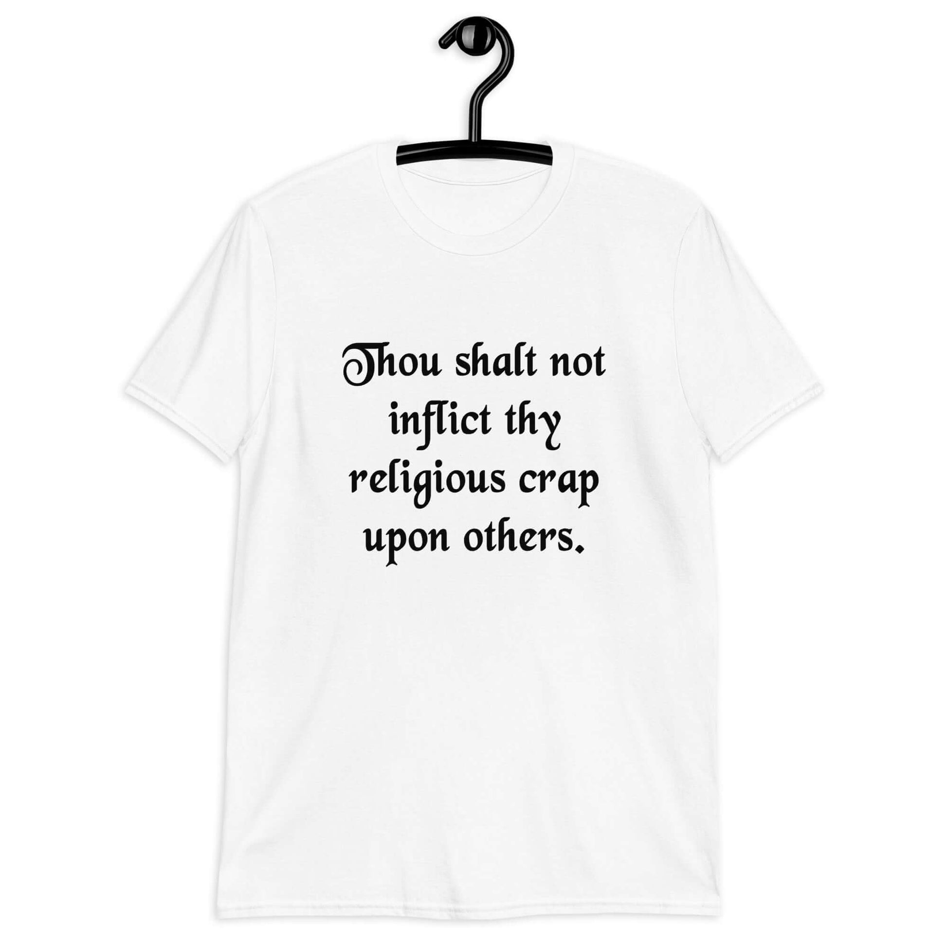 White t-shirt with the phrase Thou shalt not inflict thy religious crap upon others printed on the front.