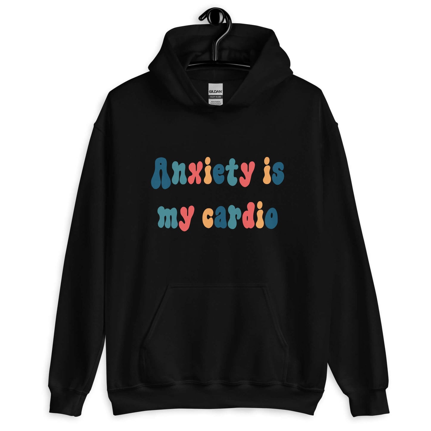 Black hoodie sweatshirt with the phrase Anxiety is my cardio printed in multiple colors on the front of the hoodie.