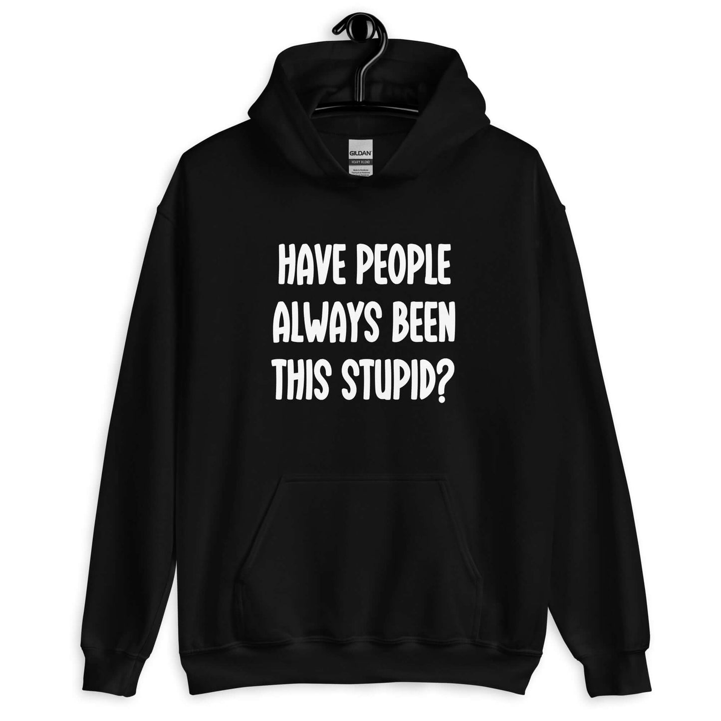 Black hoodie sweatshirt with the question Have people always been this stupid question mark printed on the front.