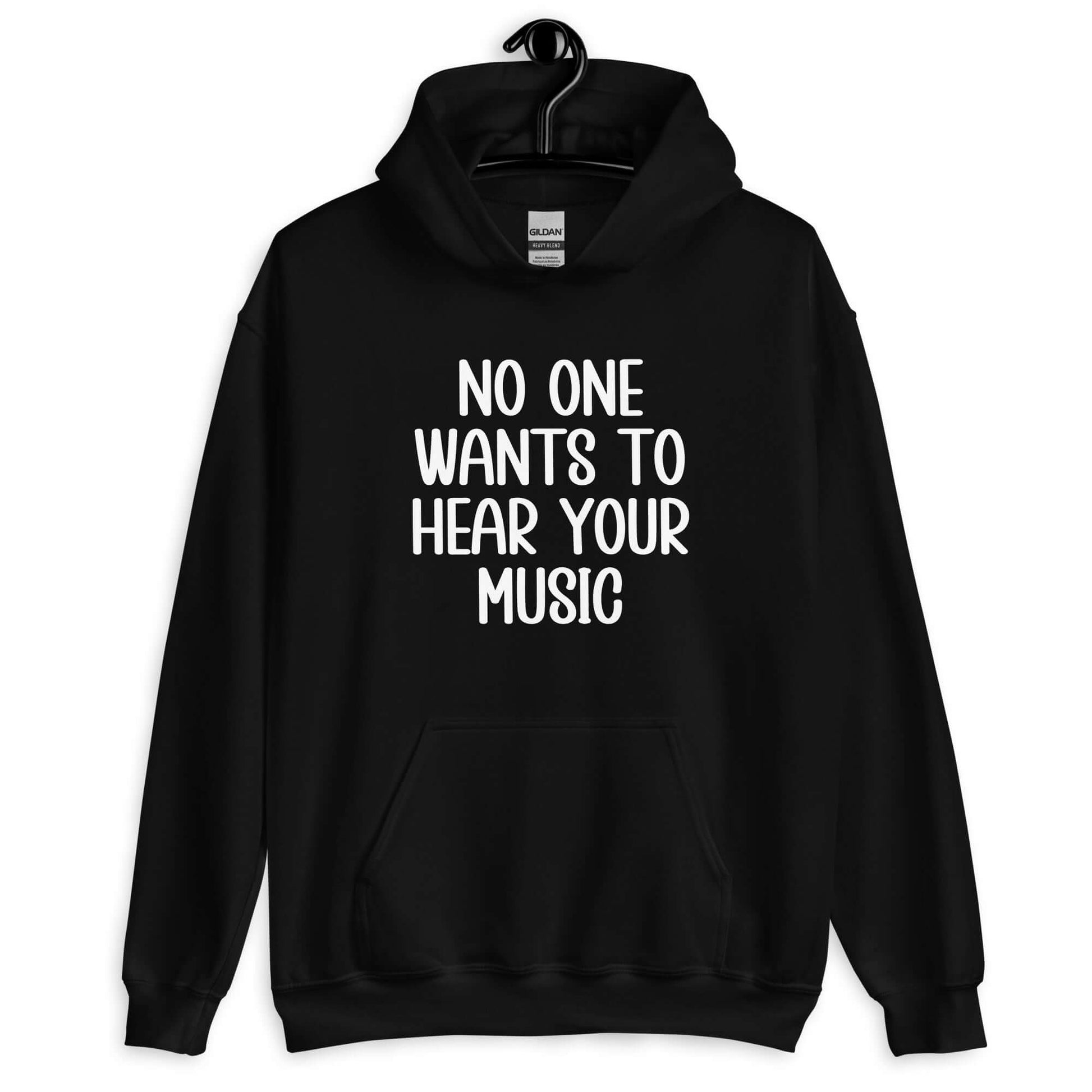 Black hoodie sweatshirt that has the phrase No one wants to hear your music printed on the front.