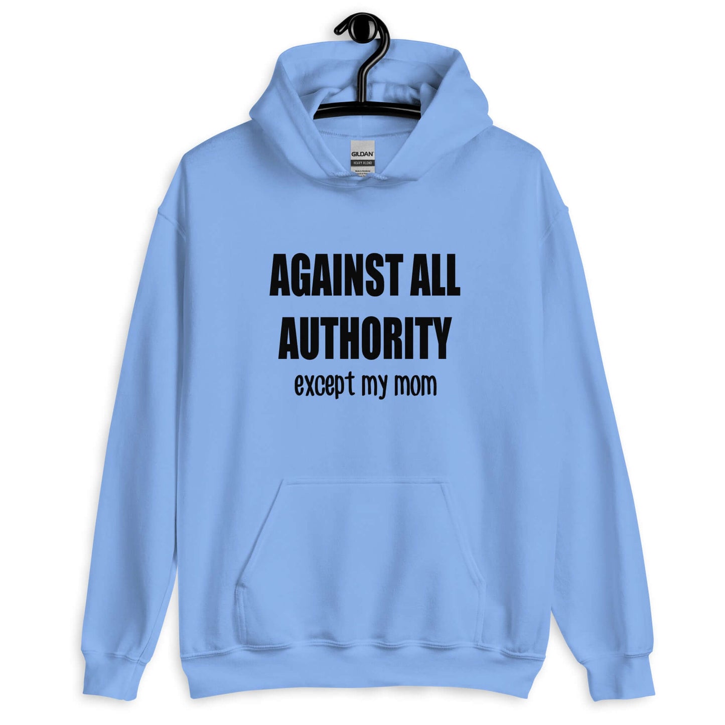 Carolina blue hoodie sweatshirt with the phrase Against all authority except my mom printed on the front.