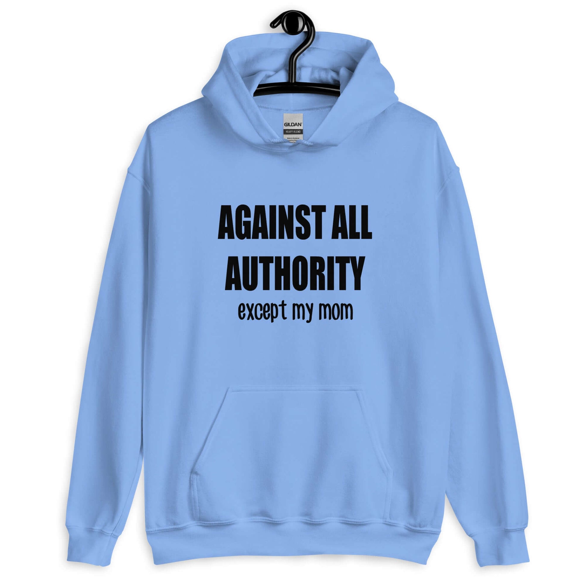 Carolina blue hoodie sweatshirt with the phrase Against all authority except my mom printed on the front.