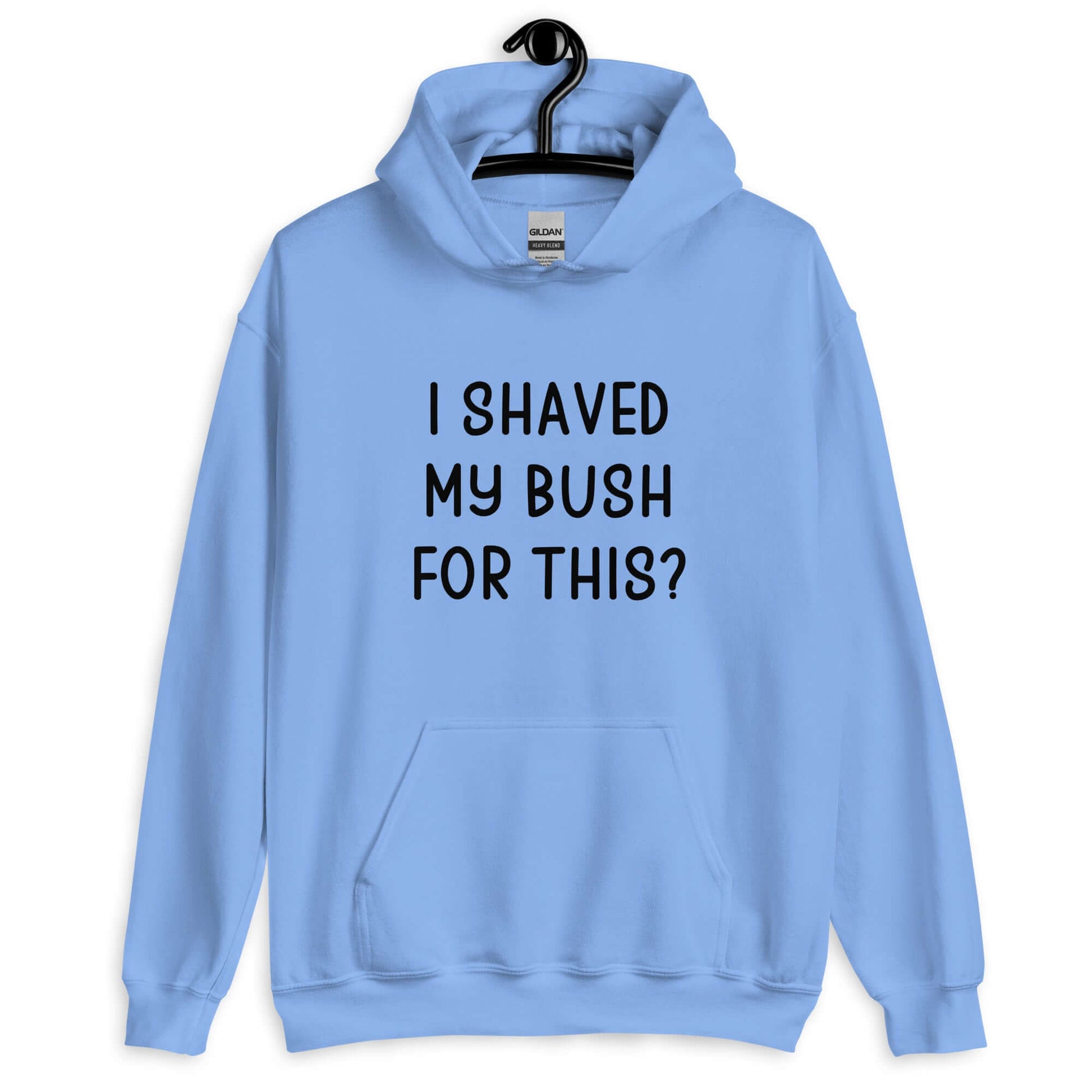 Carolina blue hoodie sweatshirt with the phrase I shaved my bush for this? printed on the front.