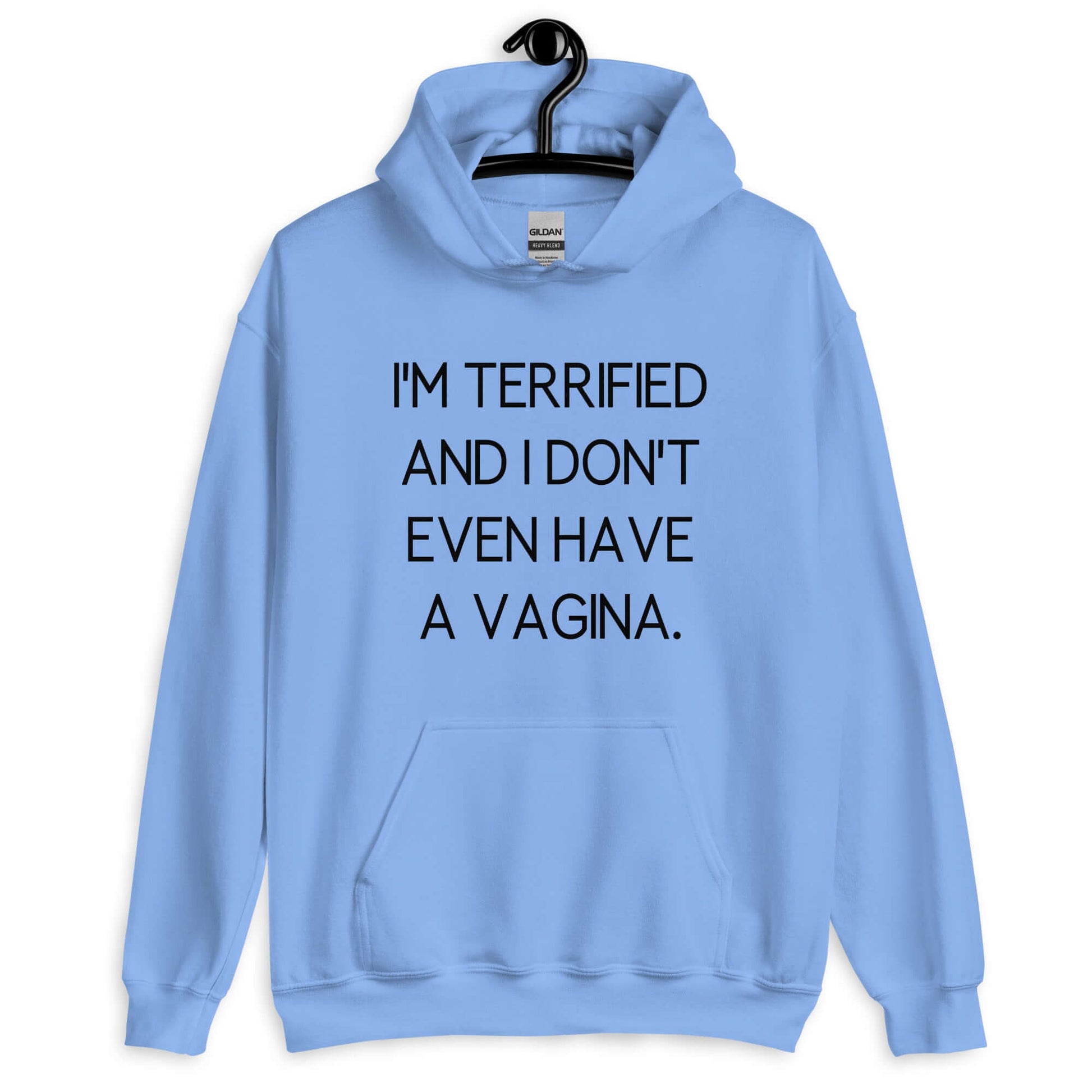 Carolina blue hoodie sweatshirt with the phrase I'm terrified and I don't even have a vagina printed on the front.