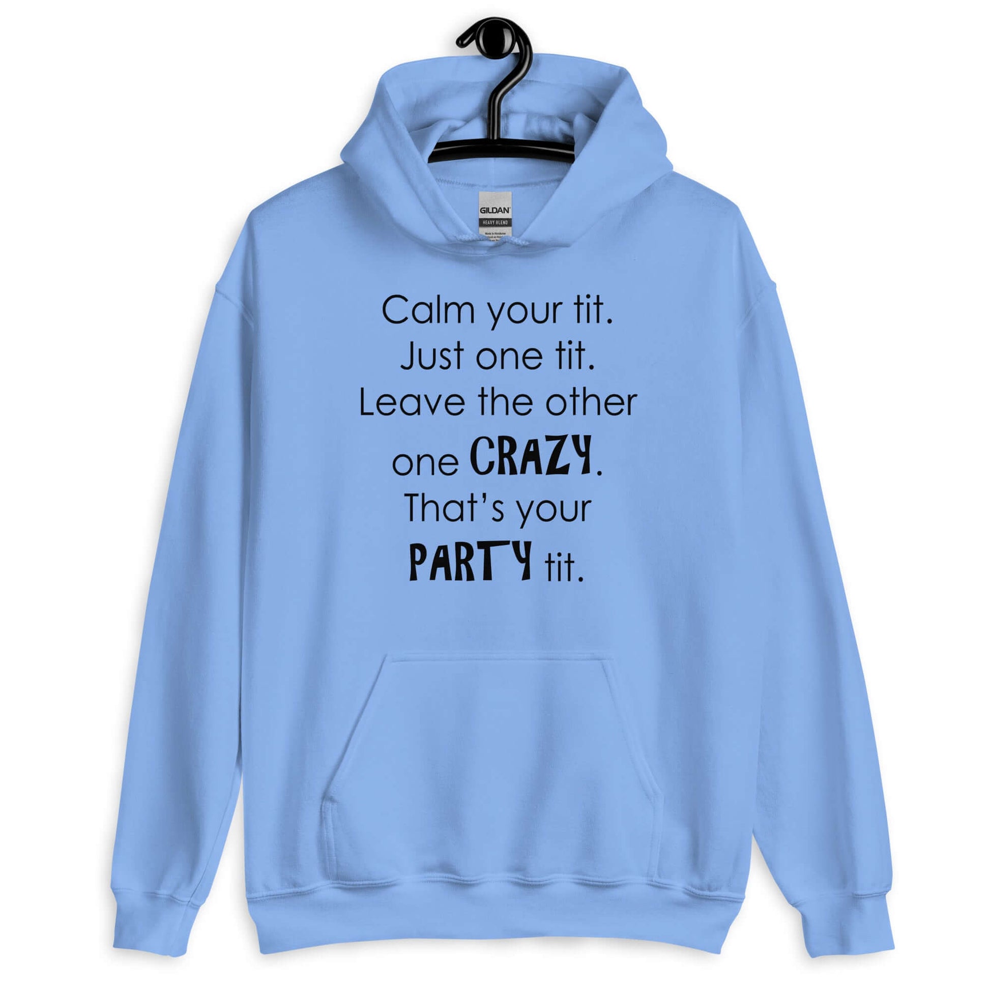 Carolina blue hoodie sweatshirt with the funny phrase Calm your tit, just one tit. Leave the other one crazy, that's your party tit printed on the front.