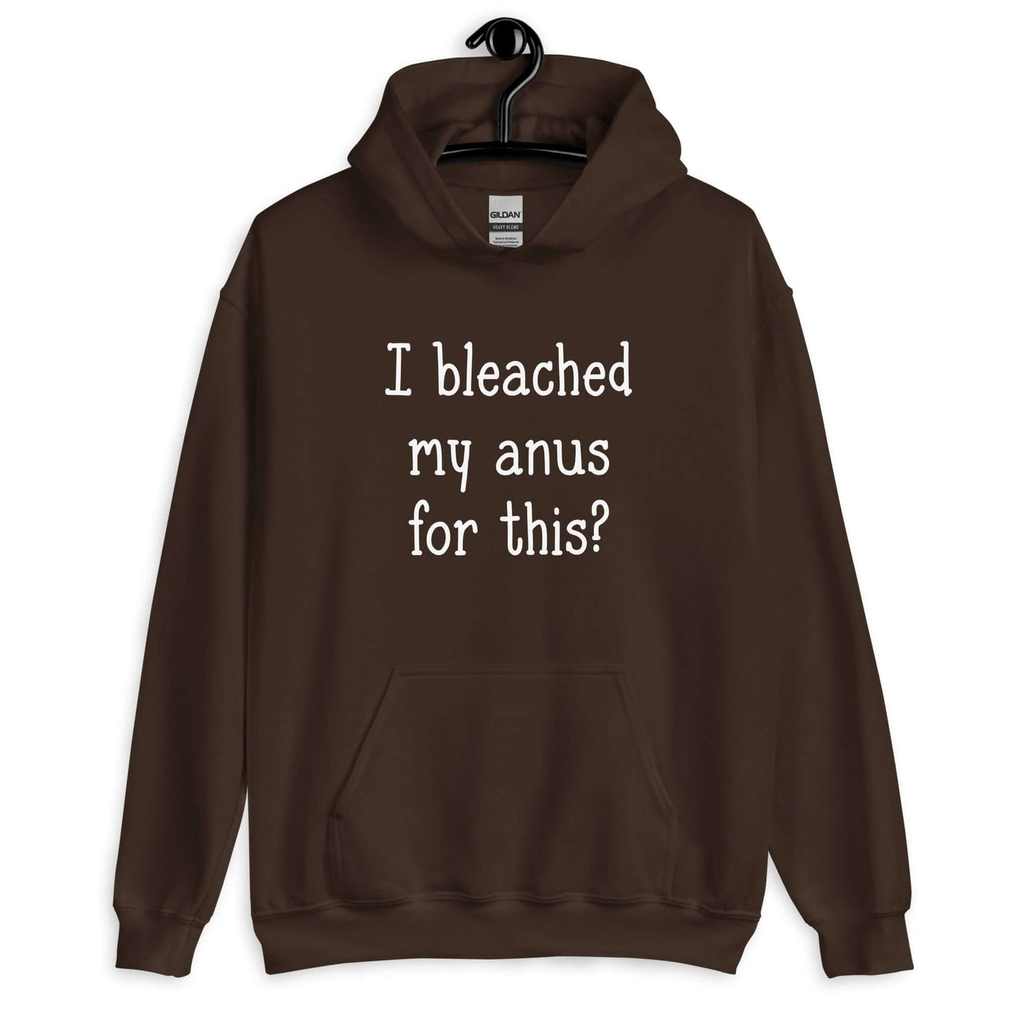 Dark chocolate brown hoodie sweatshirt with the words I bleached my anus for this printed on the front.