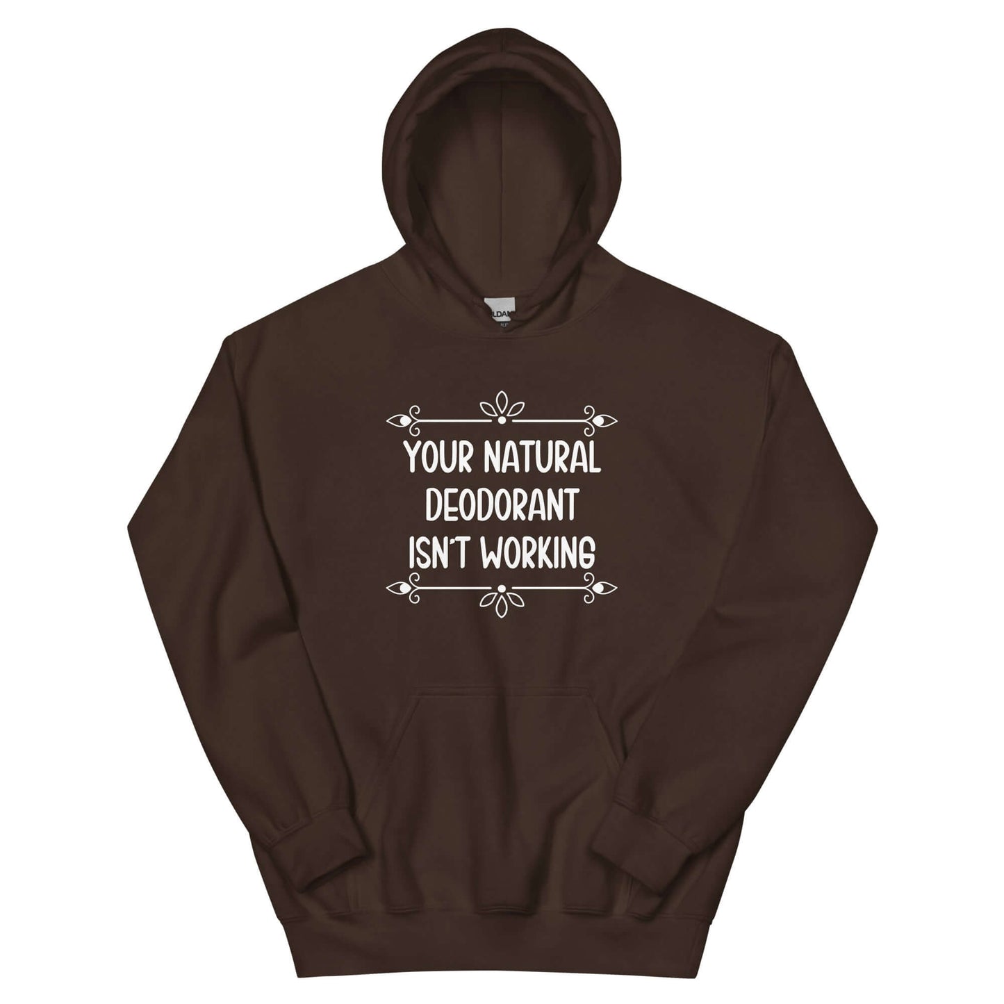 Dark chocolate brown hoodie sweatshirt with the funny phrase Your natural deodorant isnt working printed on the front.