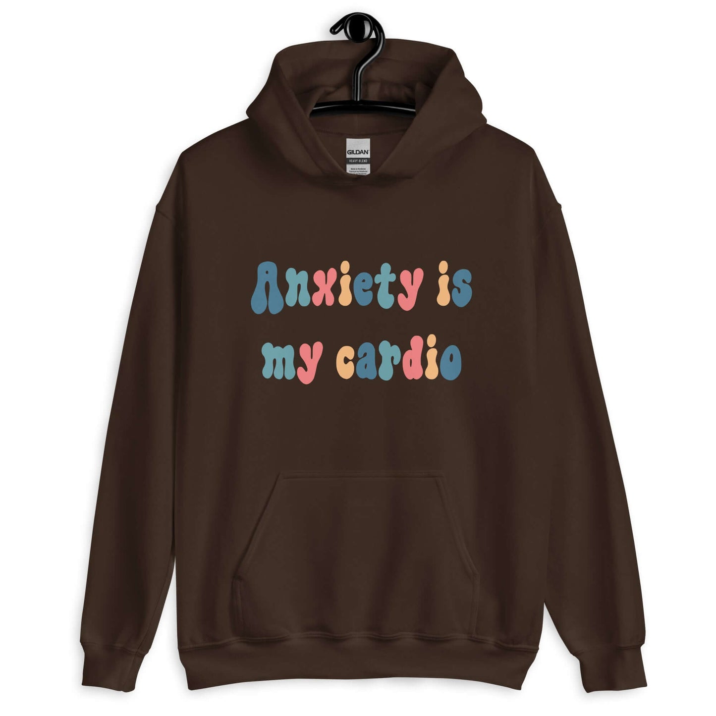 Dark chocolate brown hoodie sweatshirt with the phrase Anxiety is my cardio printed in multiple colors on the front of the hoodie.