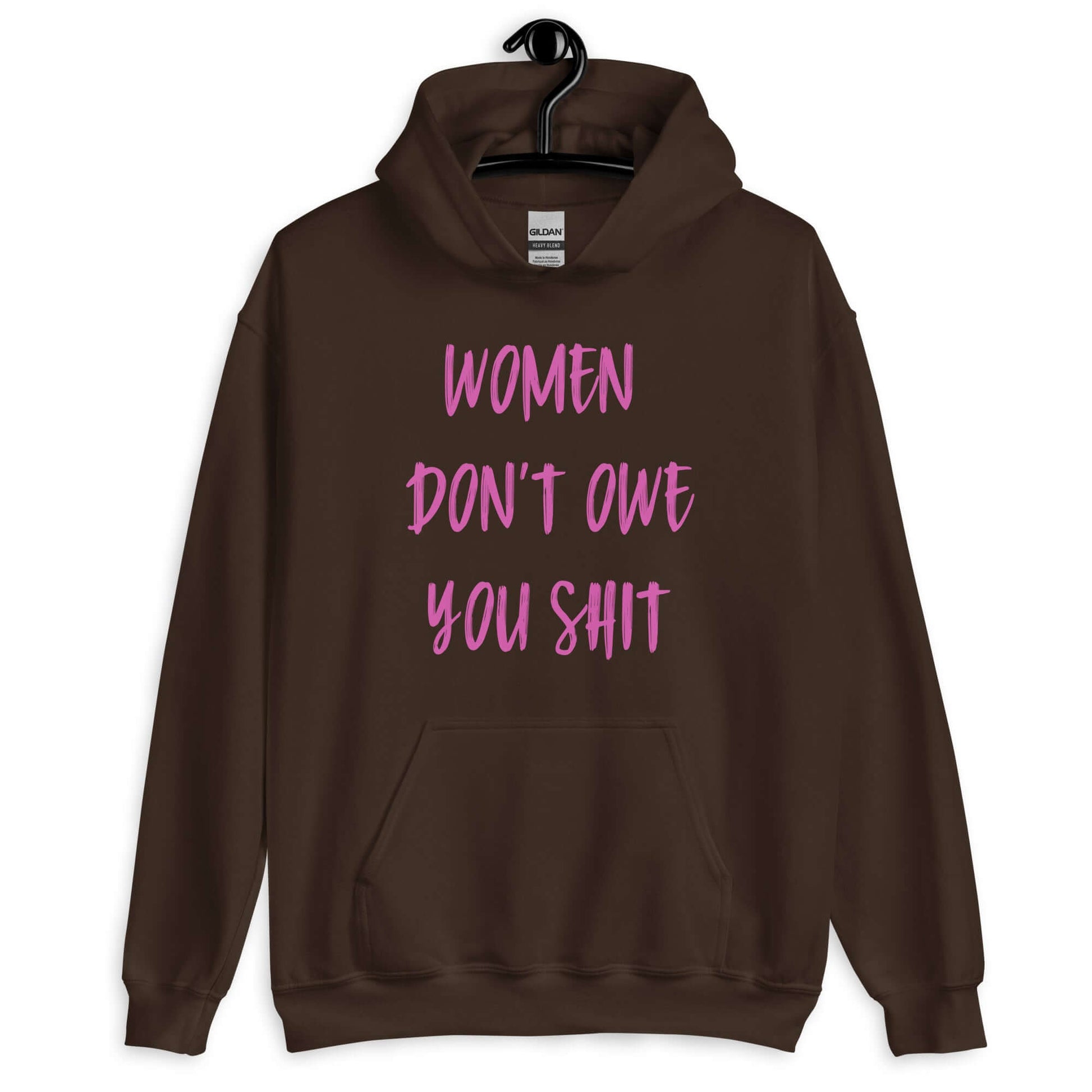 Dark chocolate brown hoodie sweatshirt with the words Women don't owe you shit printed on the front in pink.