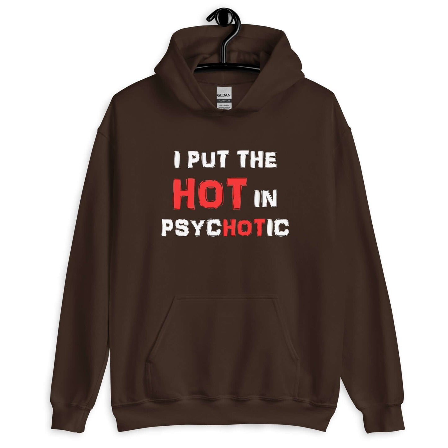 Dark chocolate brown hoodie sweatshirt that has the phrase I put the hot in psychotic printed on the front.