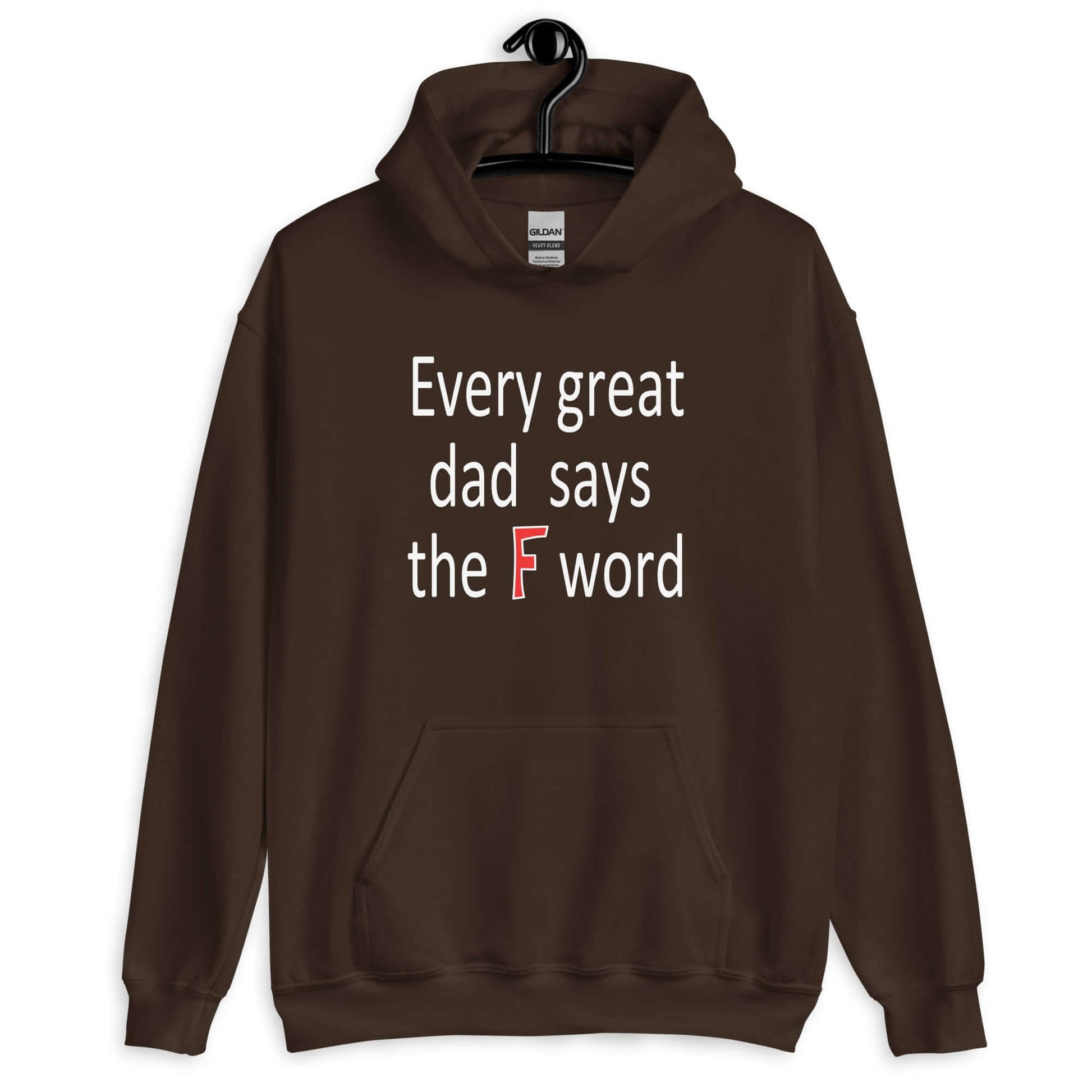 Dark chocolate brown hoodie sweatshirt that has the phrase Every great Dad says the F word printed on the front.