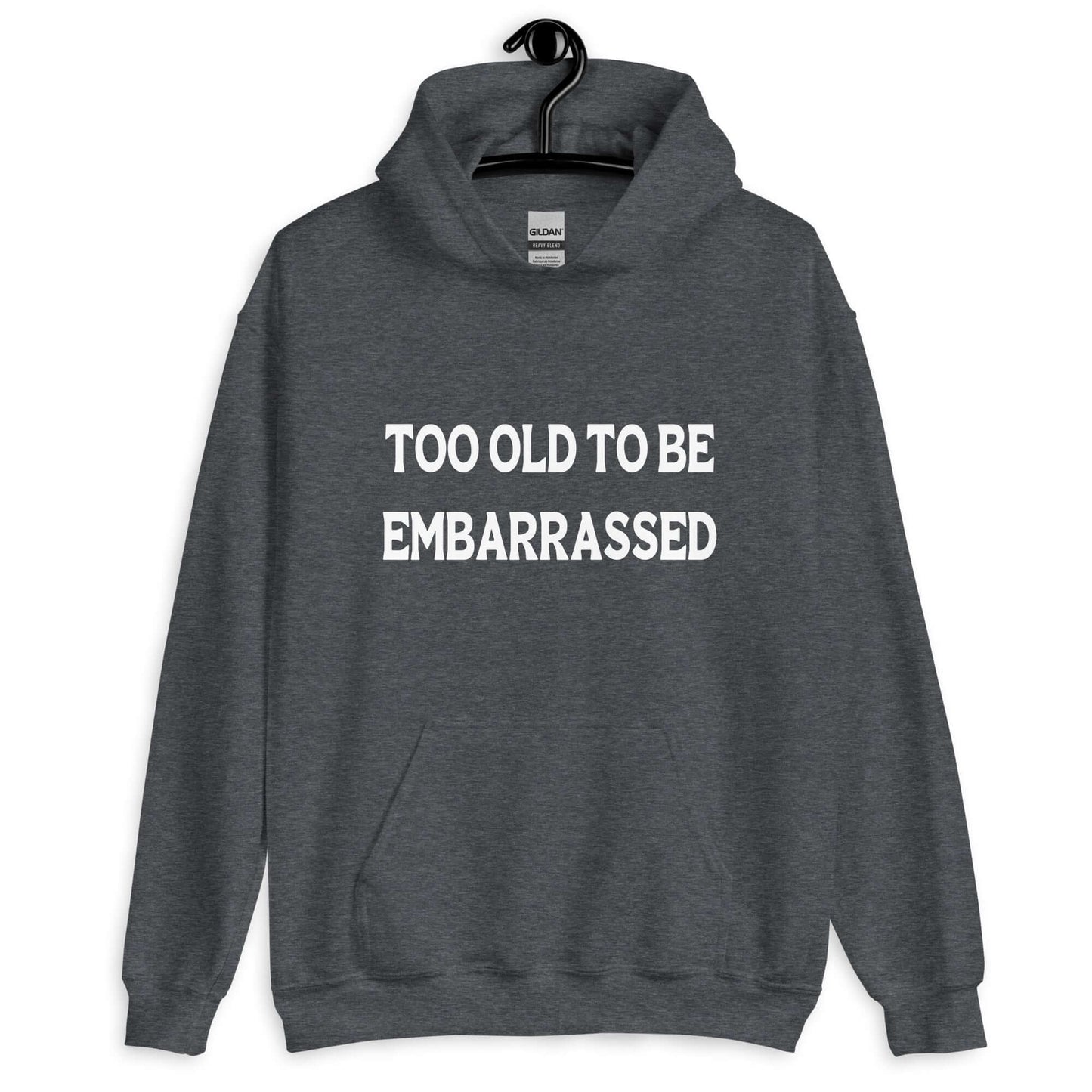 Dark heather grey hooded sweatshirt with the words Too old to be embarrassed printed on the front.