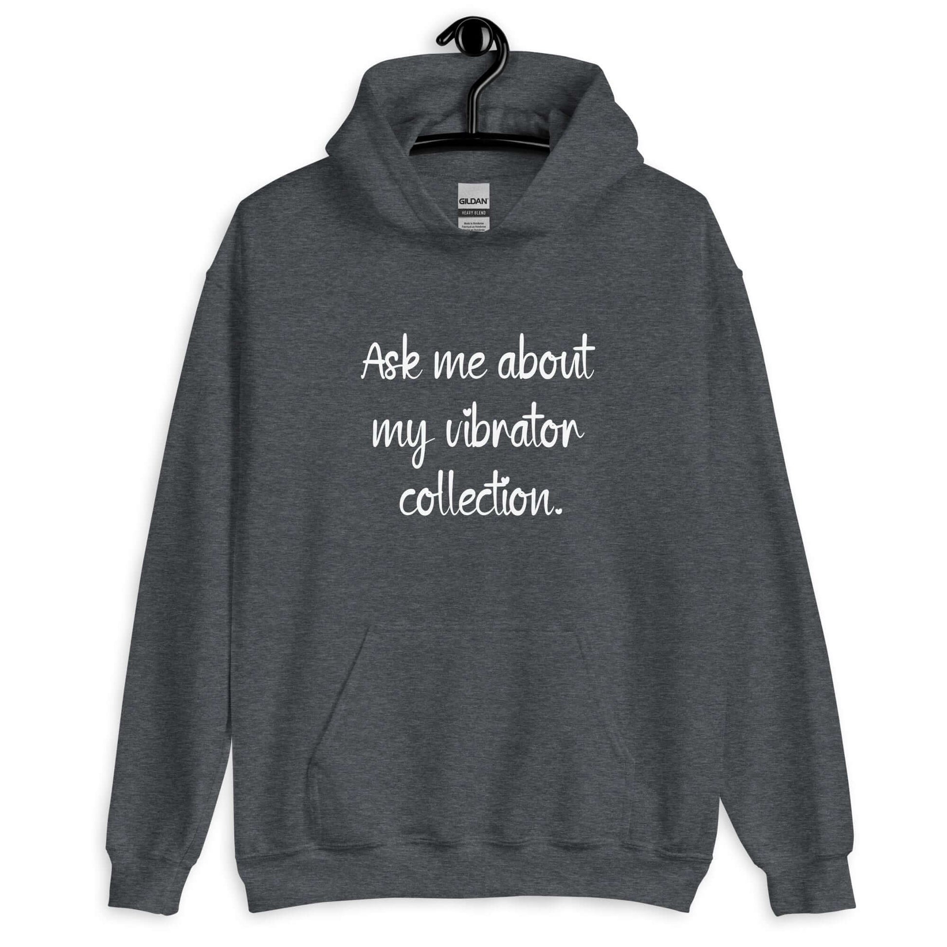 Dark heather grey hoodie sweatshirt with the phrase Ask me about my vibrator collection printed on the front.