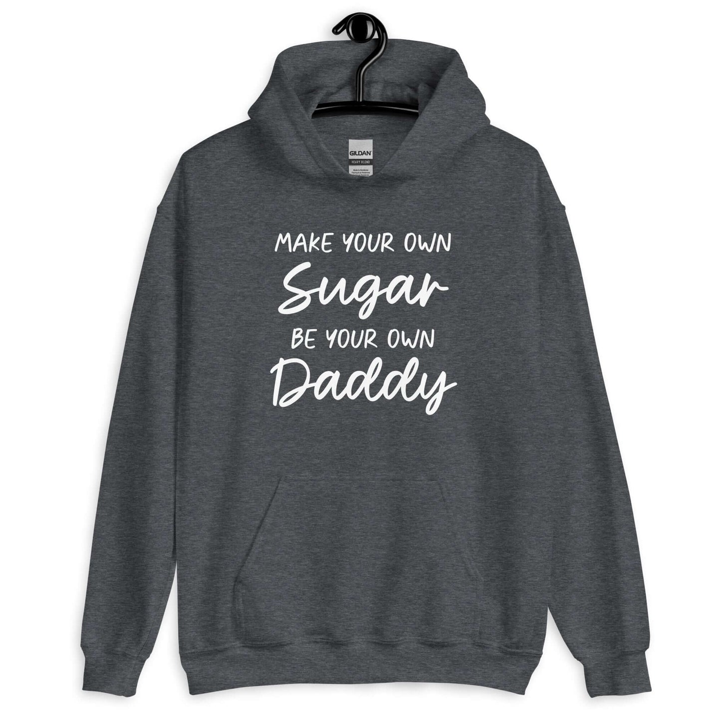 Dark heather grey hoodie sweatshirt with the phrase Make your own sugar Be your own Daddy printed on the front.