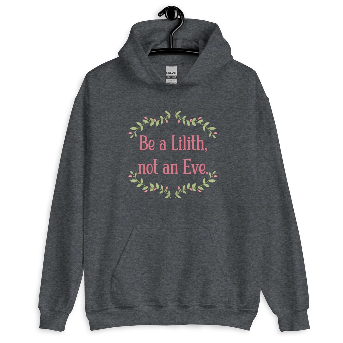 Dark heather hoodie sweatshirt with the phrase Be a Lilith, not an Eve printed on the front. The text is pink and had a green floral vine graphic framing the text. 