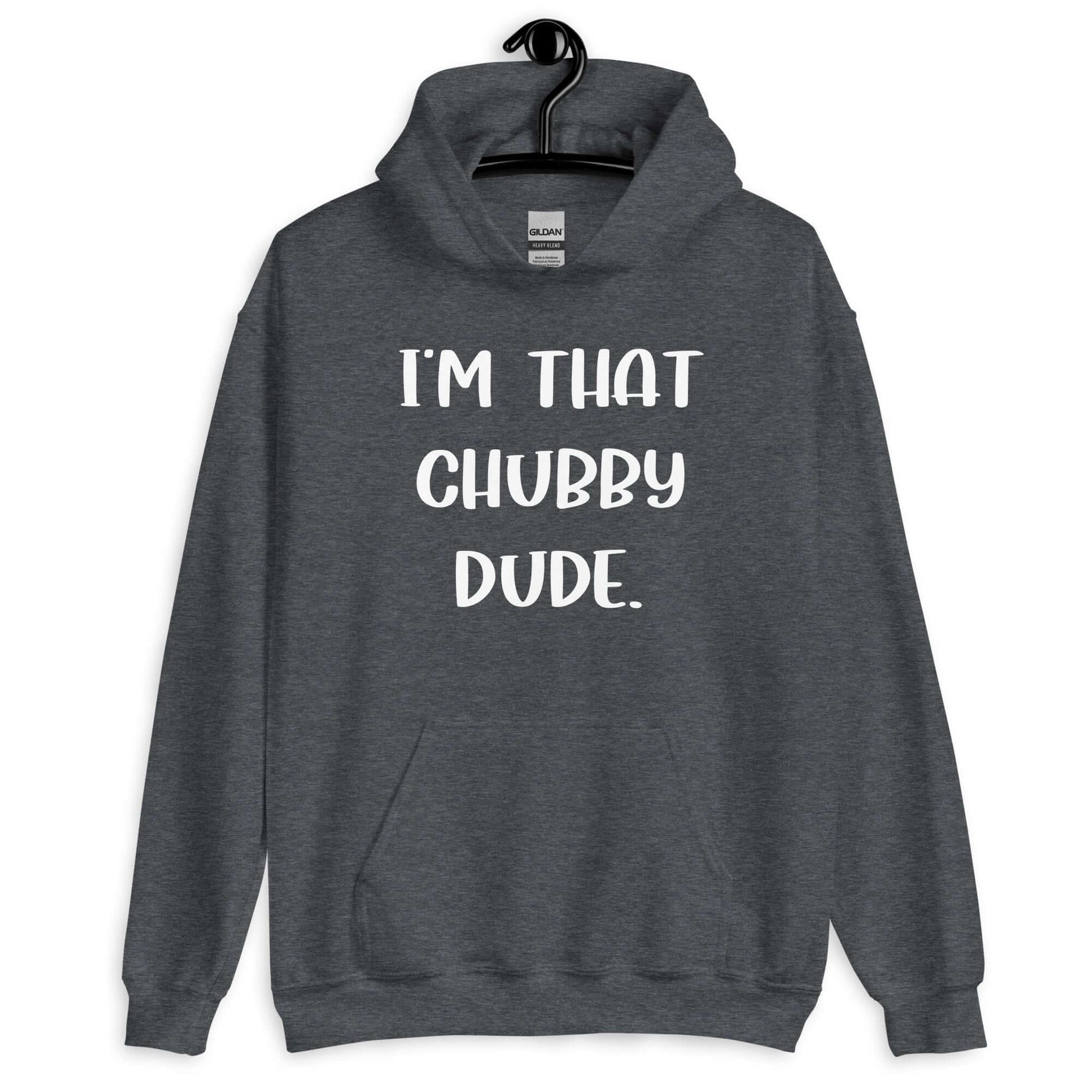 Dark heather hoodie sweatshirt with the phrase I'm that chubby dude printed on the front.
