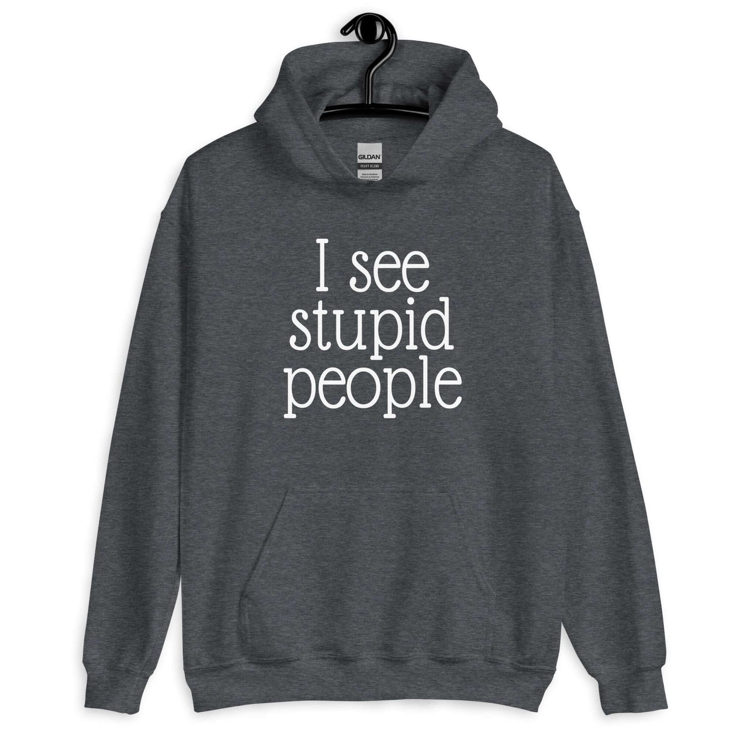 Dark heather grey hoodie sweatshirt that has the phrase I see stupid people printed on the front.