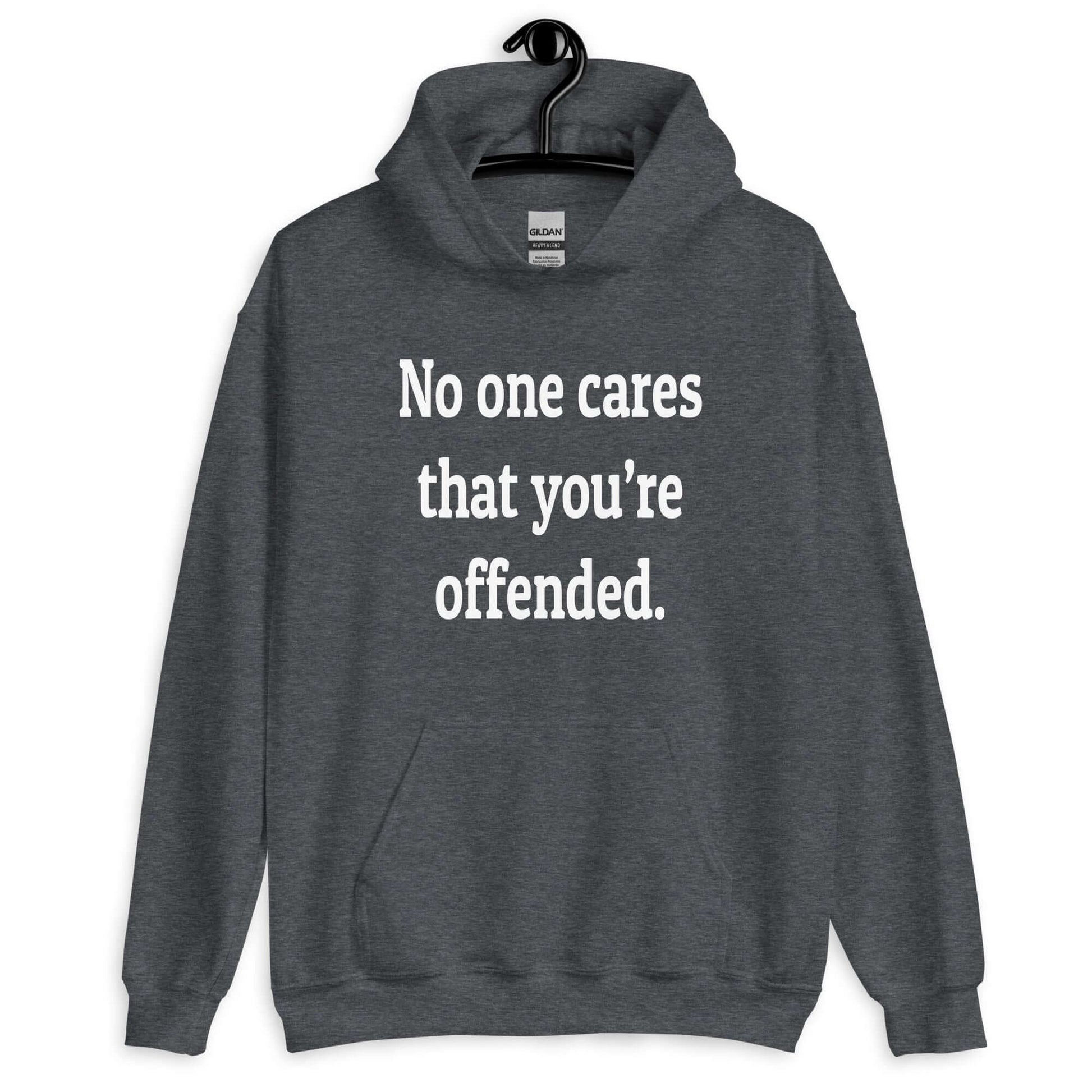 Dark heather hoodie sweatshirt with the phrase No one cares that you're offended printed on the front.