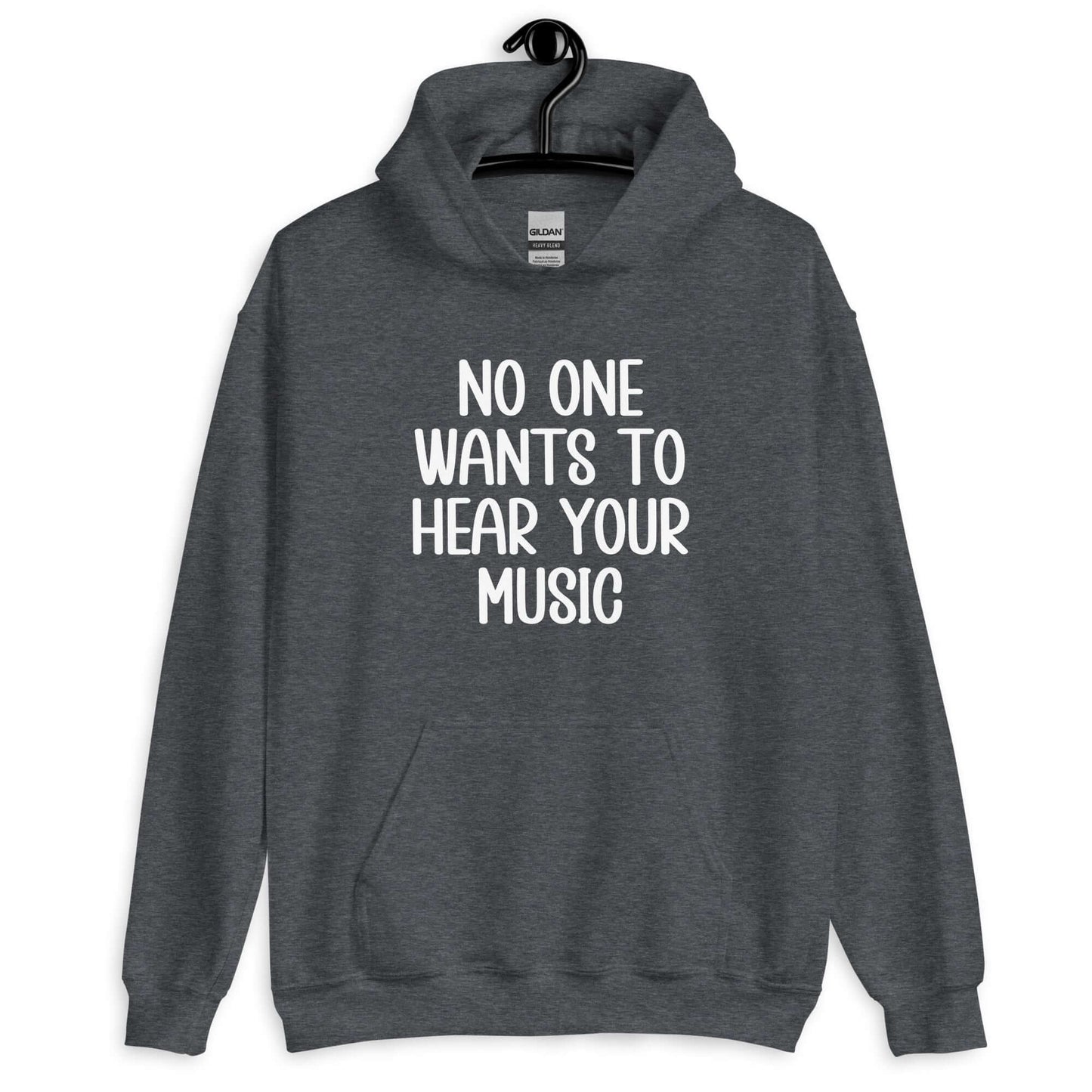 Dark heather grey hoodie sweatshirt that has the phrase No one wants to hear your music printed on the front.