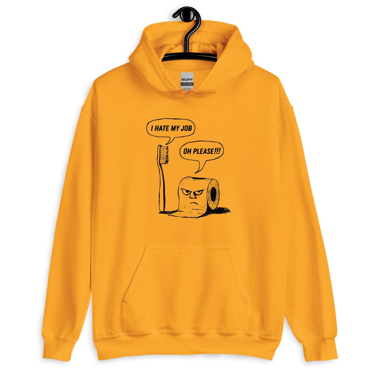 Gold yellow hoodie with a cartoon graphic on the front. The cartoon is a line drawing of a toothbrush and roll of toilet paper. Both have speech bubbles above . The toothbrush says I hate my job and the toilet paper says Oh please.